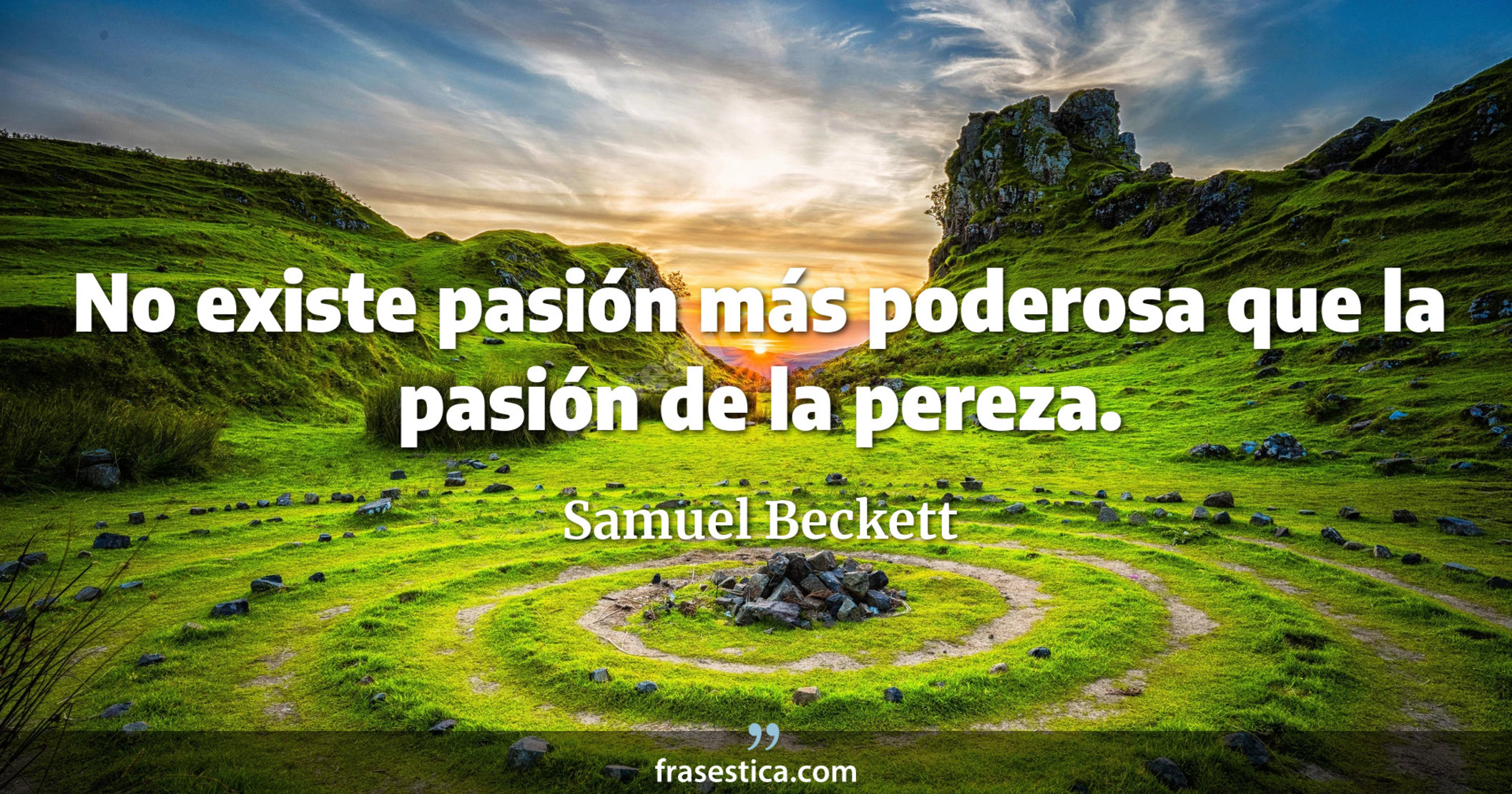 No existe pasión más poderosa que la pasión de la pereza. - Samuel Beckett