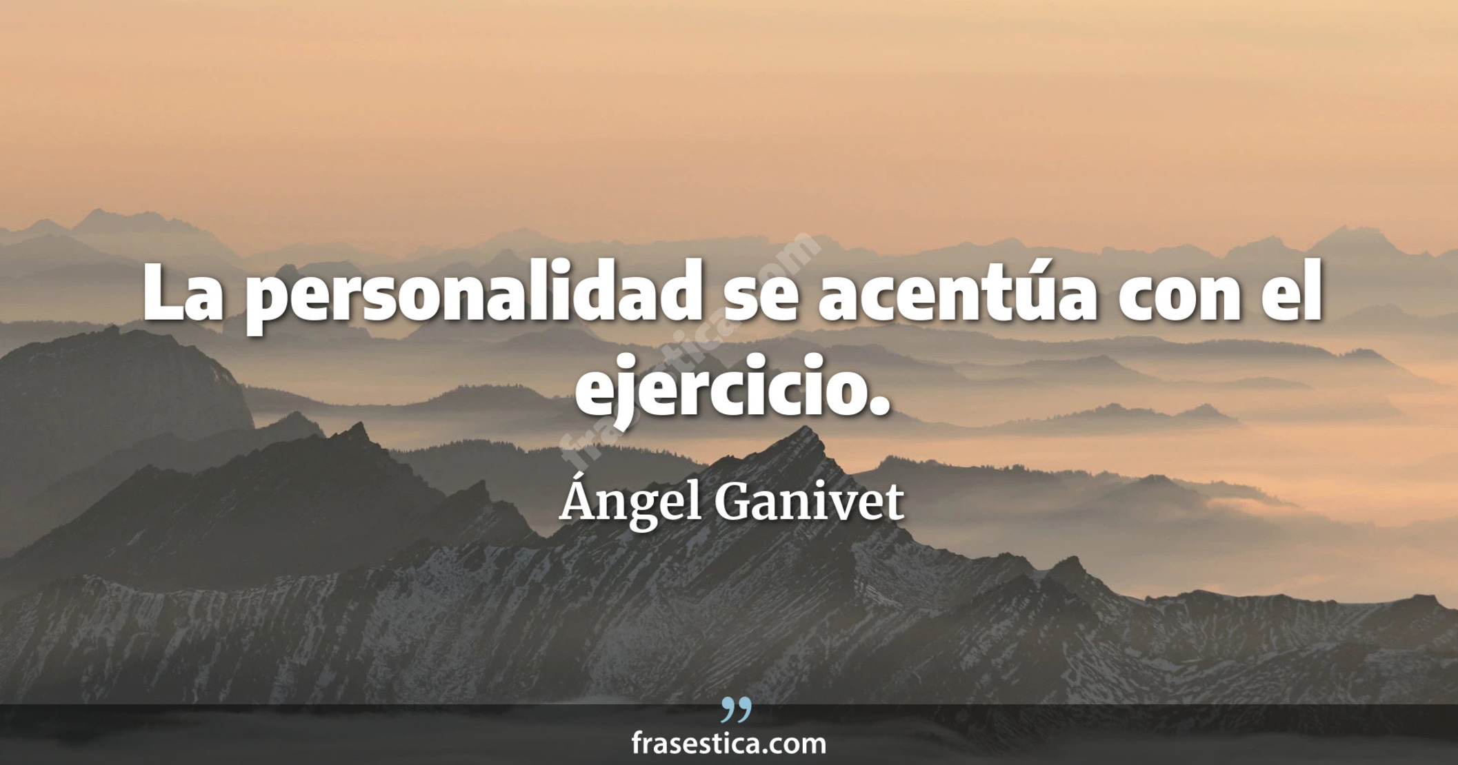 La personalidad se acentúa con el ejercicio. - Ángel Ganivet