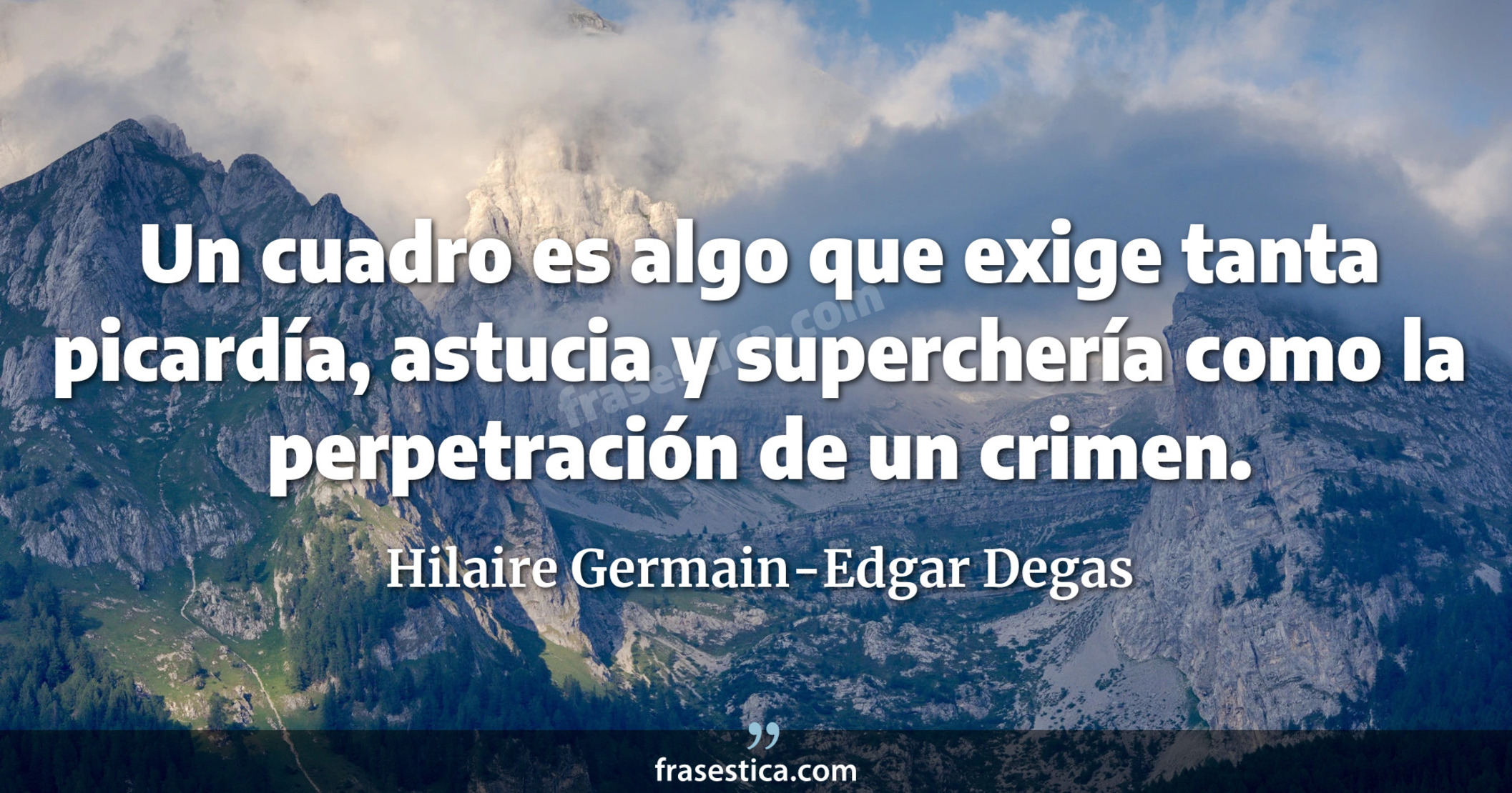 Un cuadro es algo que exige tanta picardía, astucia y superchería como la perpetración de un crimen. - Hilaire Germain-Edgar Degas