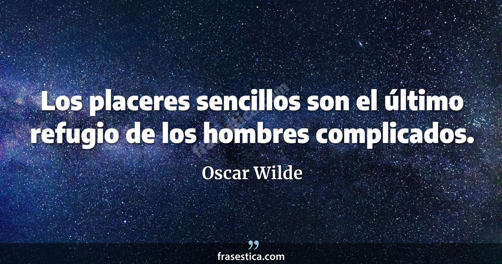 Los placeres sencillos son el último refugio de los hombres complicados. - Oscar Wilde