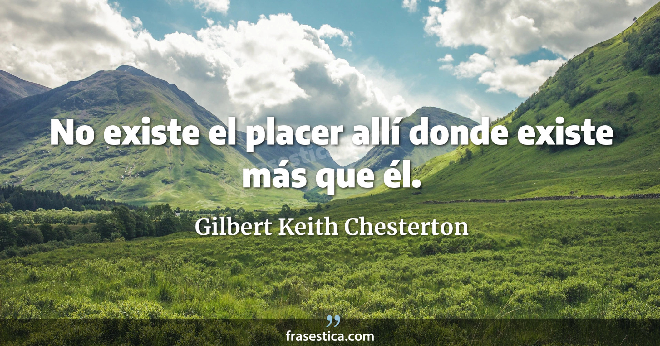 No existe el placer allí donde existe más que él. - Gilbert Keith Chesterton