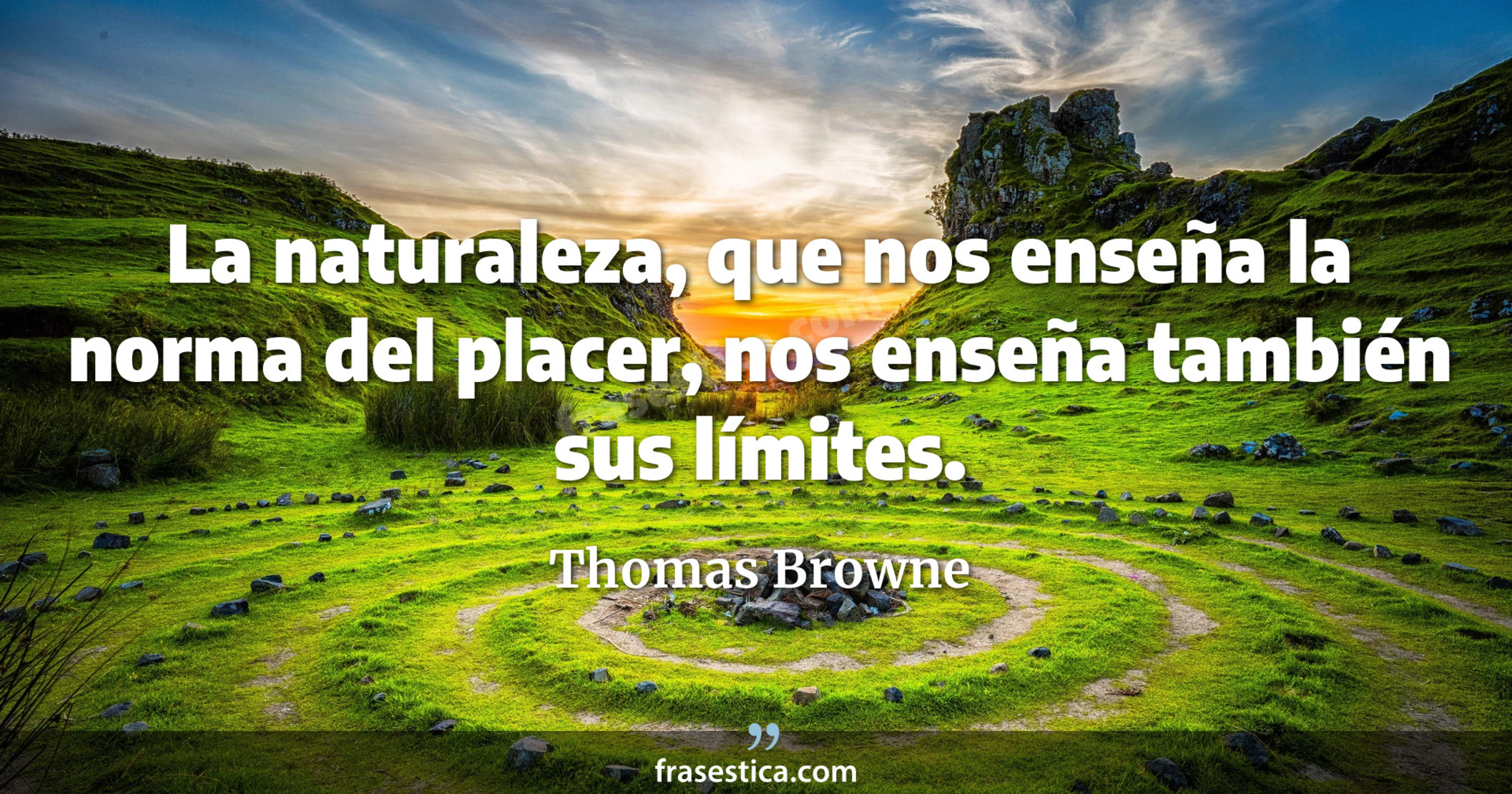 La naturaleza, que nos enseña la norma del placer, nos enseña también sus límites. - Thomas Browne