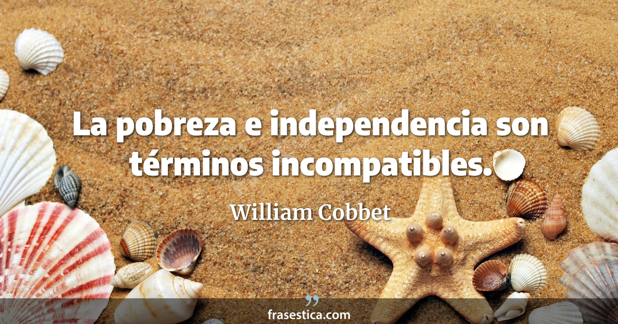 La pobreza e independencia son términos incompatibles. - William Cobbet