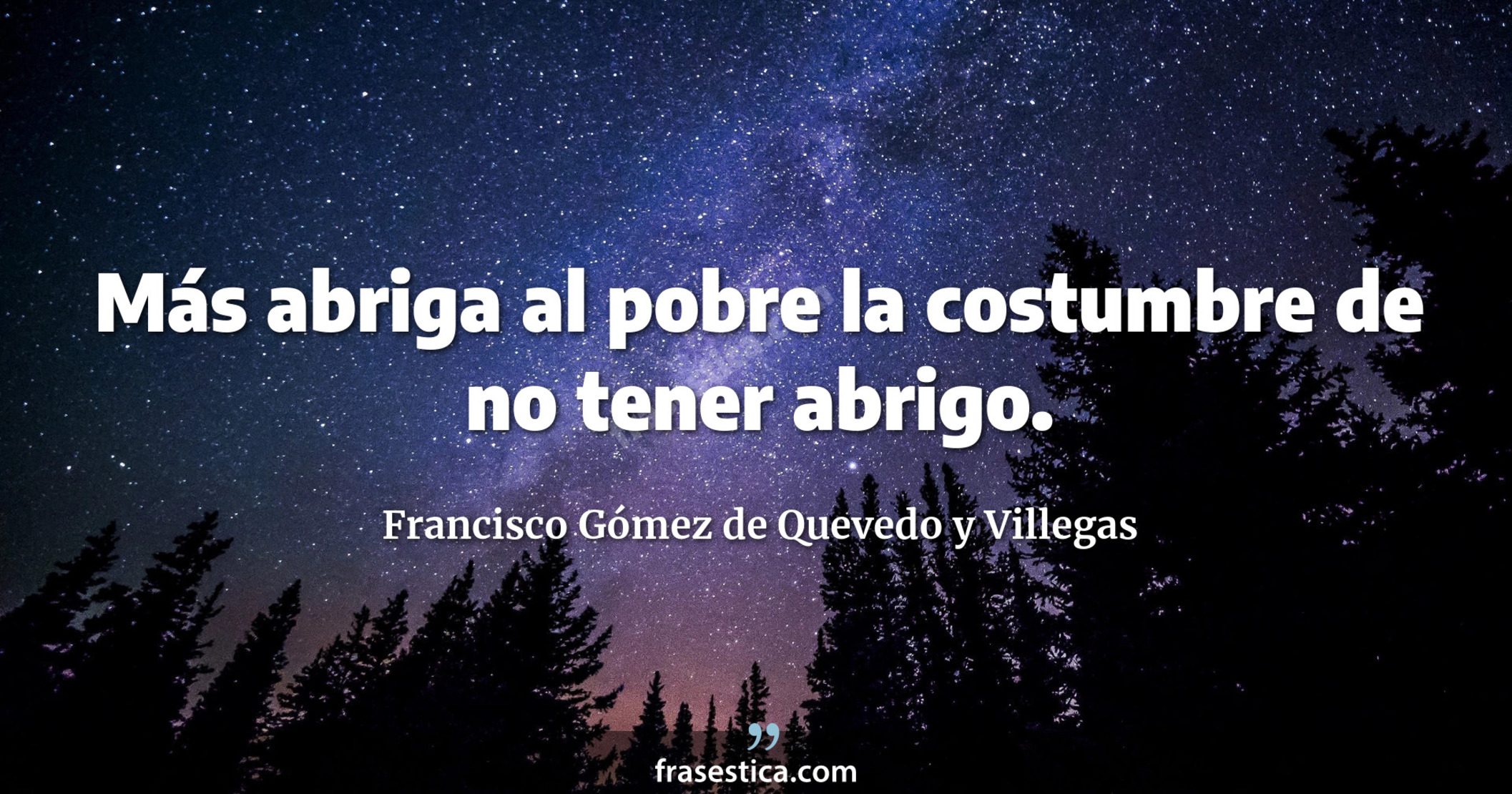 Más abriga al pobre la costumbre de no tener abrigo. - Francisco Gómez de Quevedo y Villegas