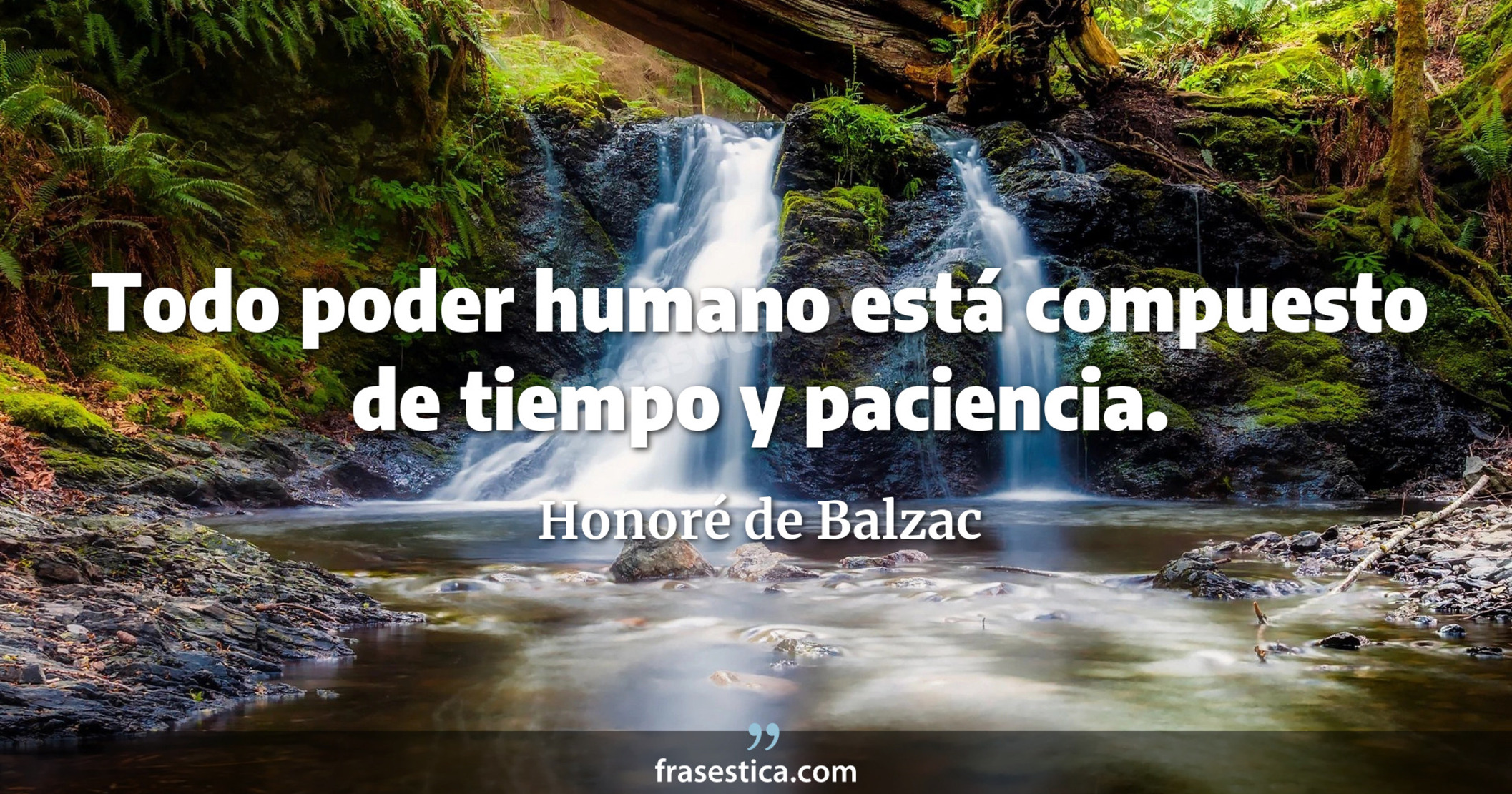 Todo poder humano está compuesto de tiempo y paciencia. - Honoré de Balzac