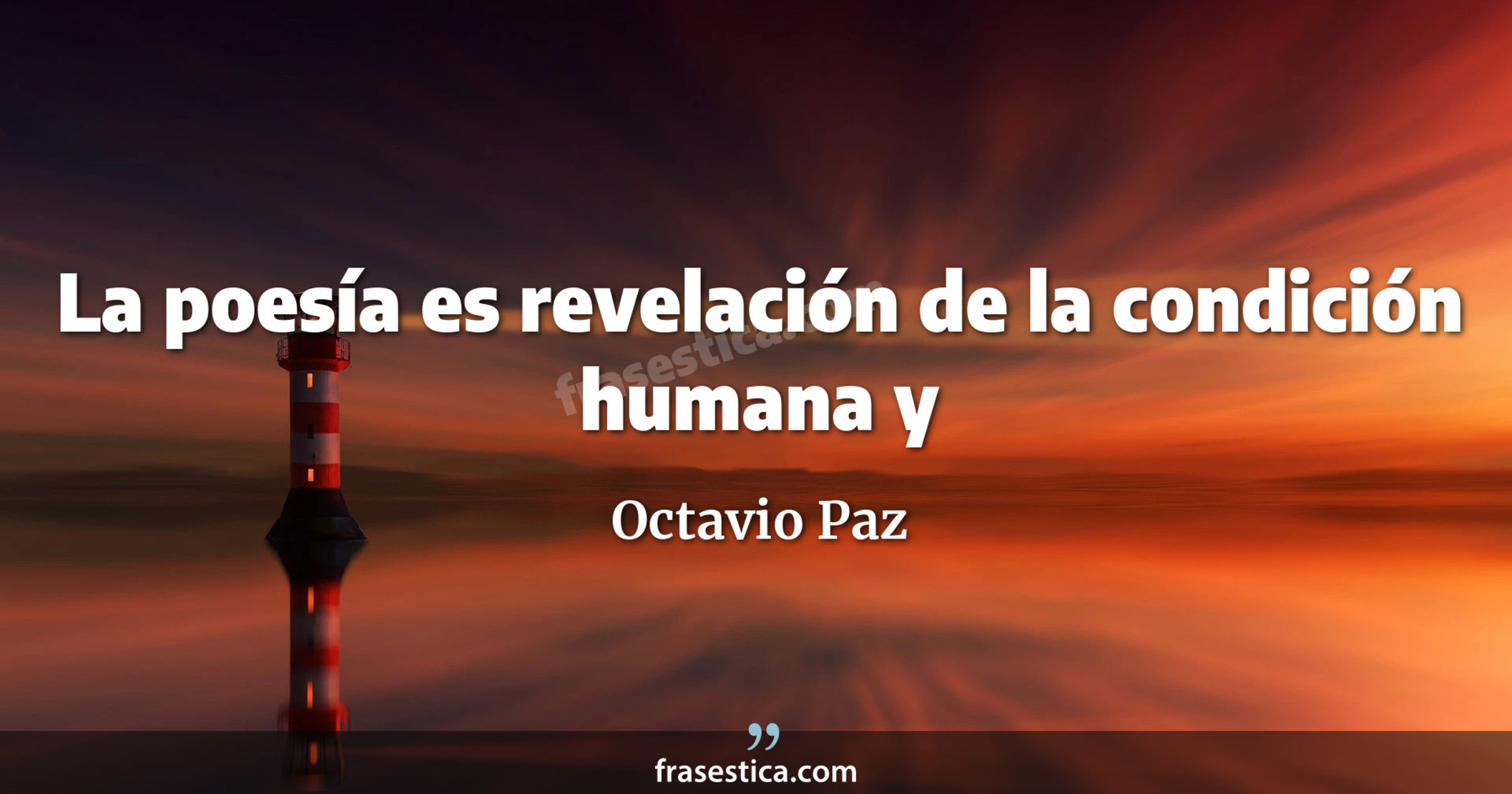 La poesía es revelación de la condición humana y
     - Octavio Paz