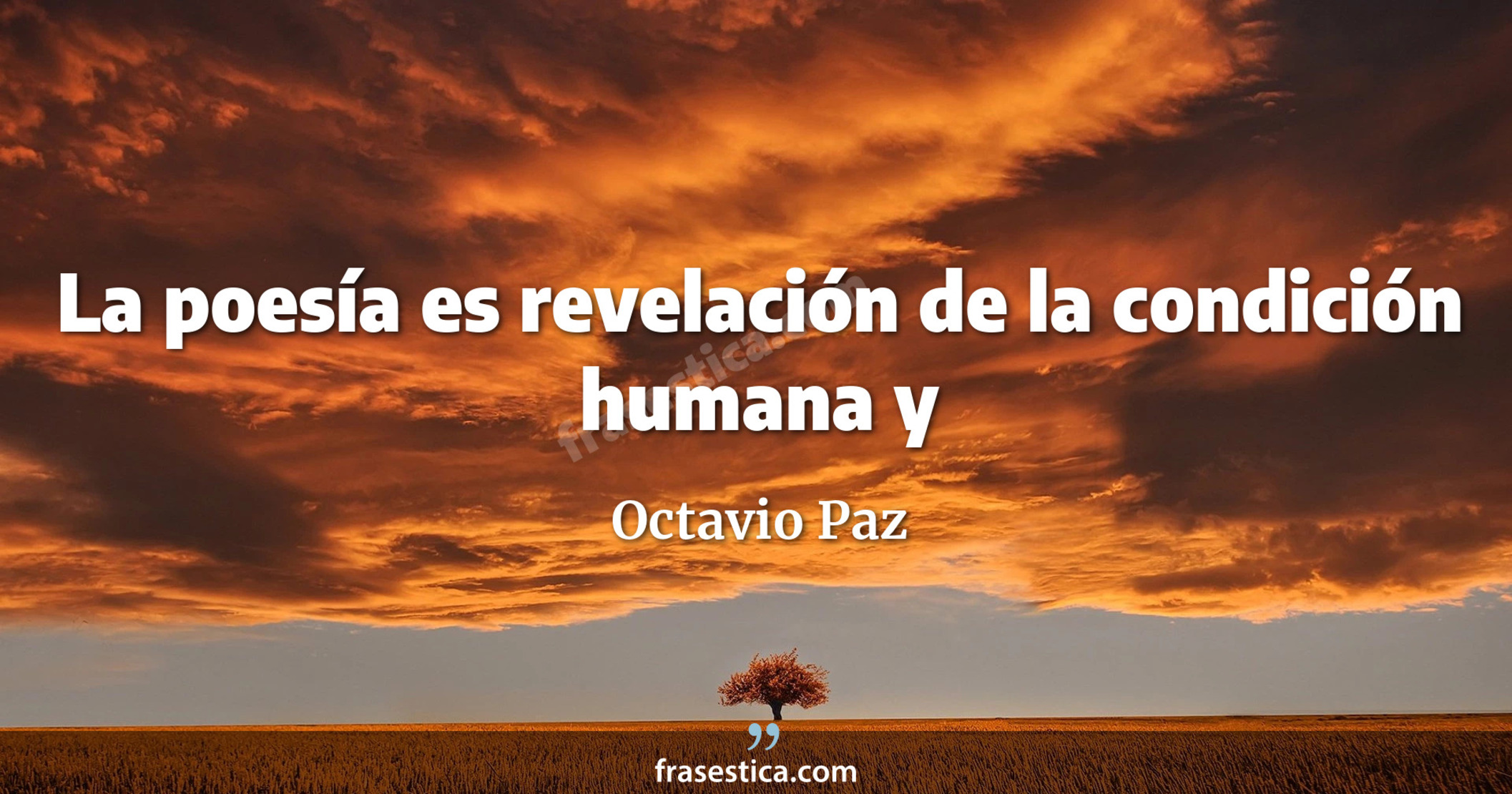 La poesía es revelación de la condición humana y
     - Octavio Paz