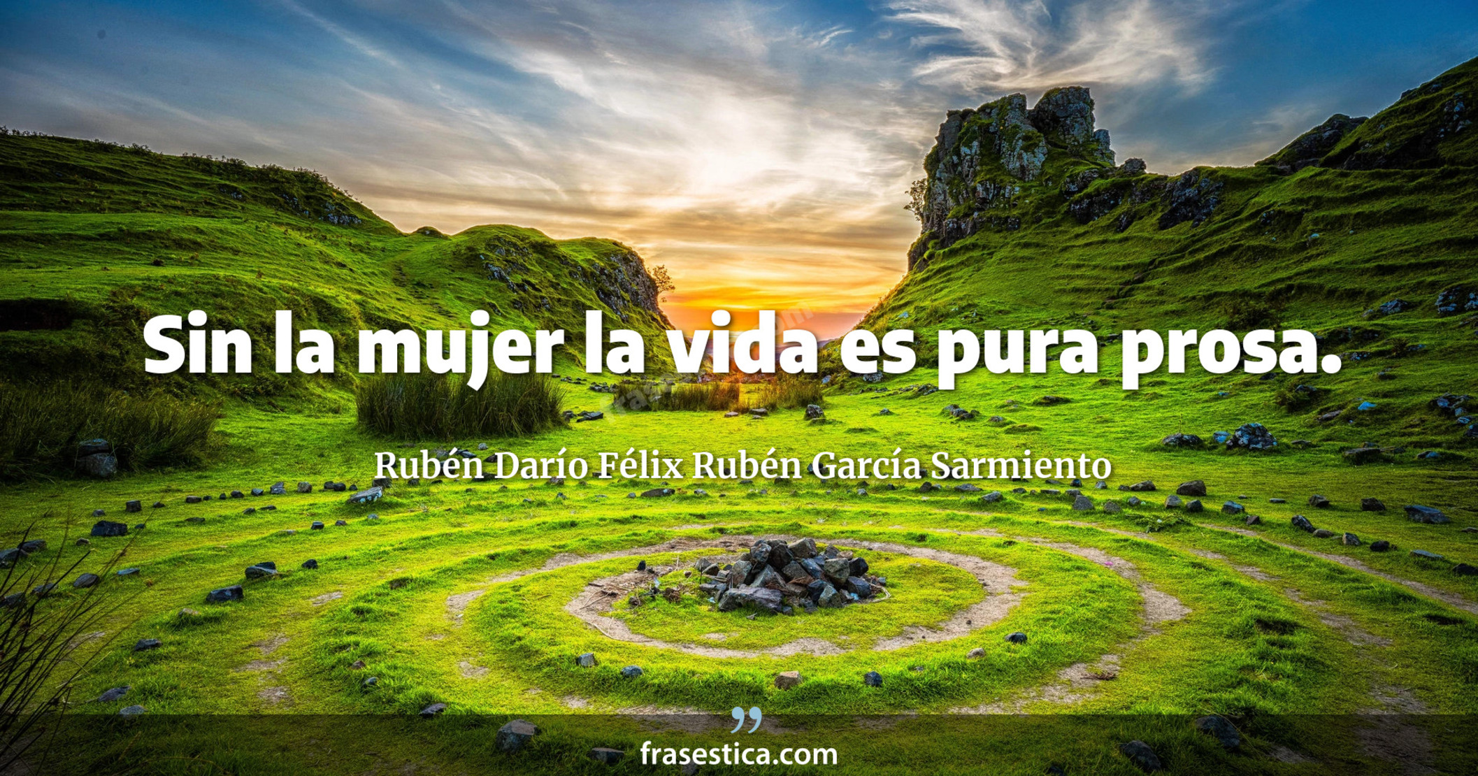 Sin la mujer la vida es pura prosa. - Rubén Darío Félix Rubén García Sarmiento