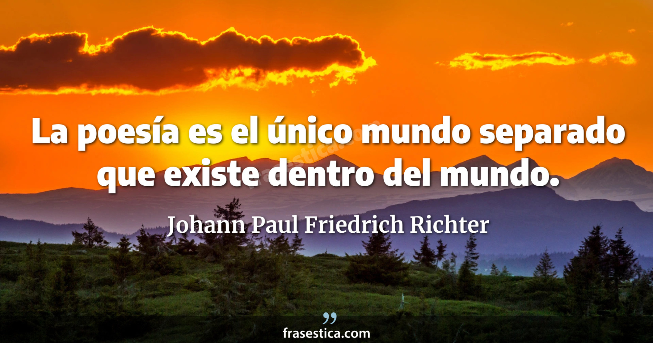 La poesía es el único mundo separado que existe dentro del mundo. - Johann Paul Friedrich Richter