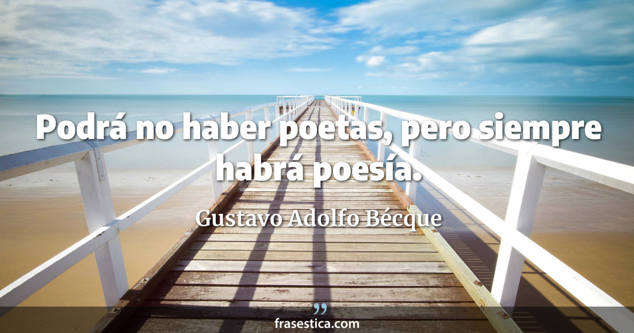 Podrá no haber poetas, pero siempre habrá poesía. - Gustavo Adolfo Bécque