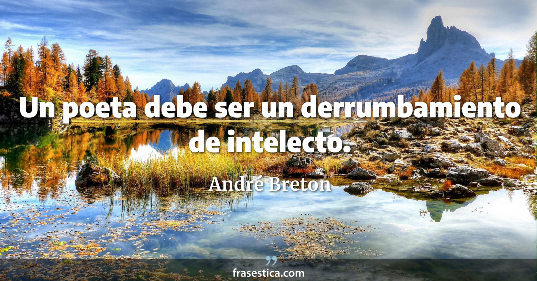 Un poeta debe ser un derrumbamiento de intelecto. - André Breton