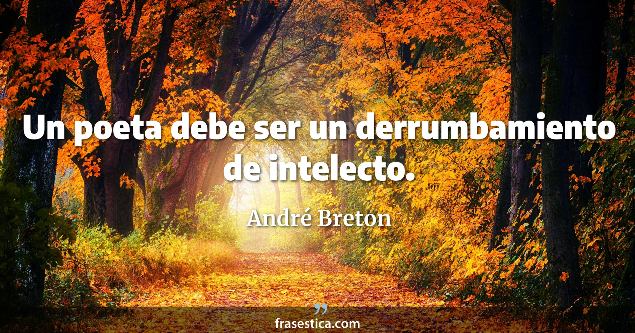 Un poeta debe ser un derrumbamiento de intelecto. - André Breton