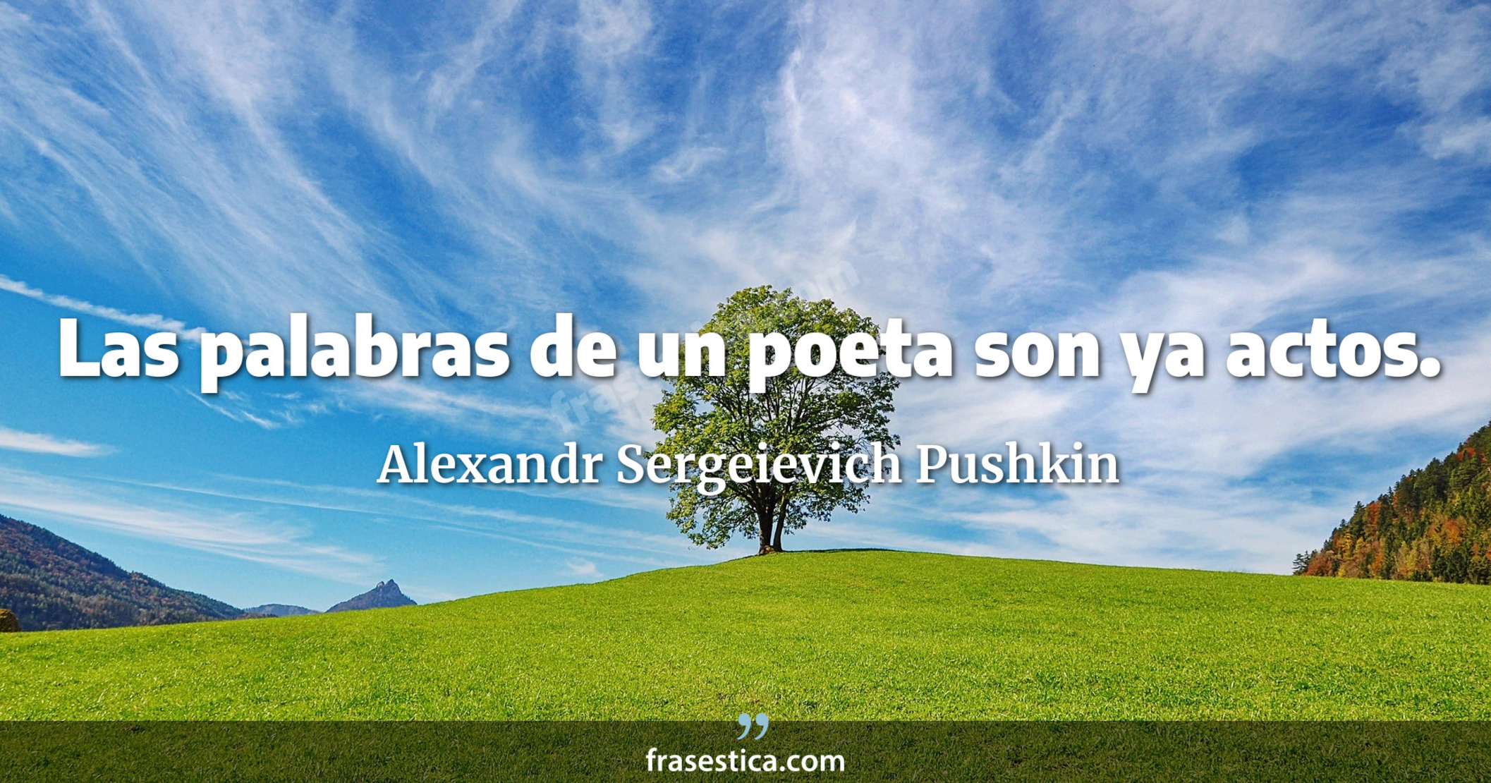 Las palabras de un poeta son ya actos. - Alexandr Sergeievich Pushkin