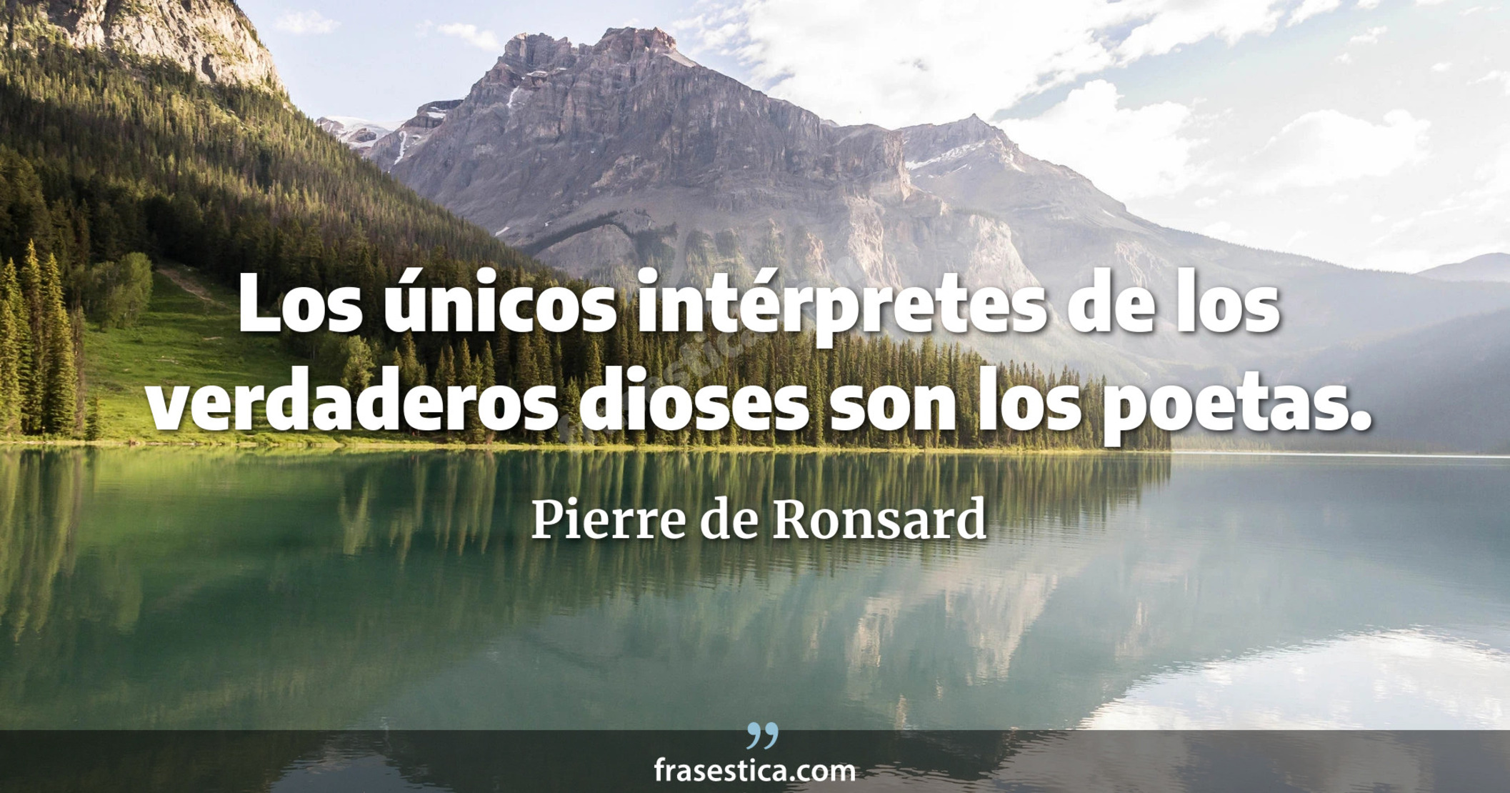 Los únicos intérpretes de los verdaderos dioses son los poetas. - Pierre de Ronsard