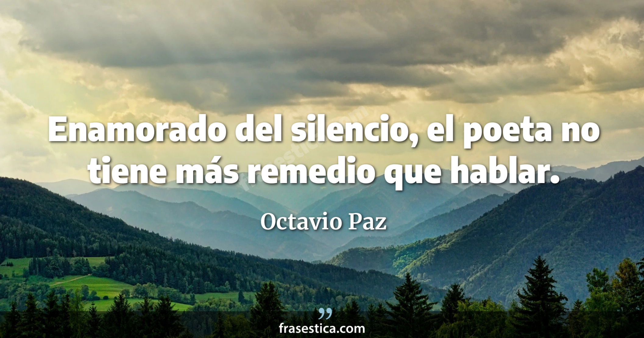 Enamorado del silencio, el poeta no tiene más remedio que hablar. - Octavio Paz