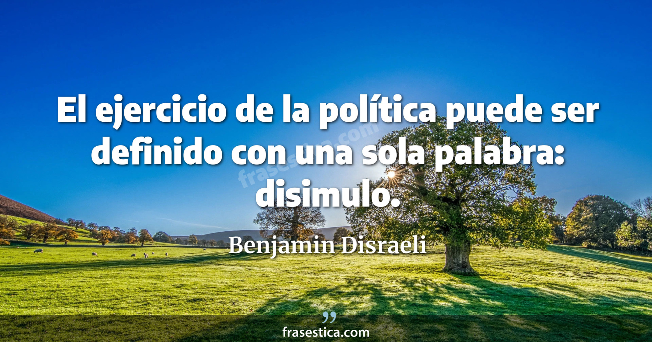 El ejercicio de la política puede ser definido con una sola palabra: disimulo. - Benjamin Disraeli