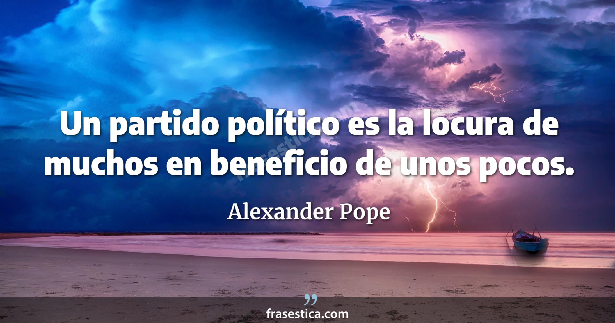Un partido político es la locura de muchos en beneficio de unos pocos. - Alexander Pope