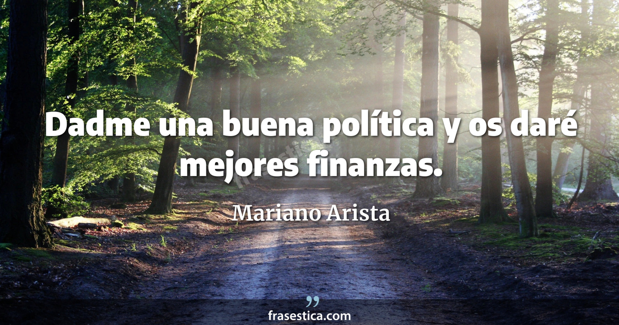 Dadme una buena política y os daré mejores finanzas. - Mariano Arista