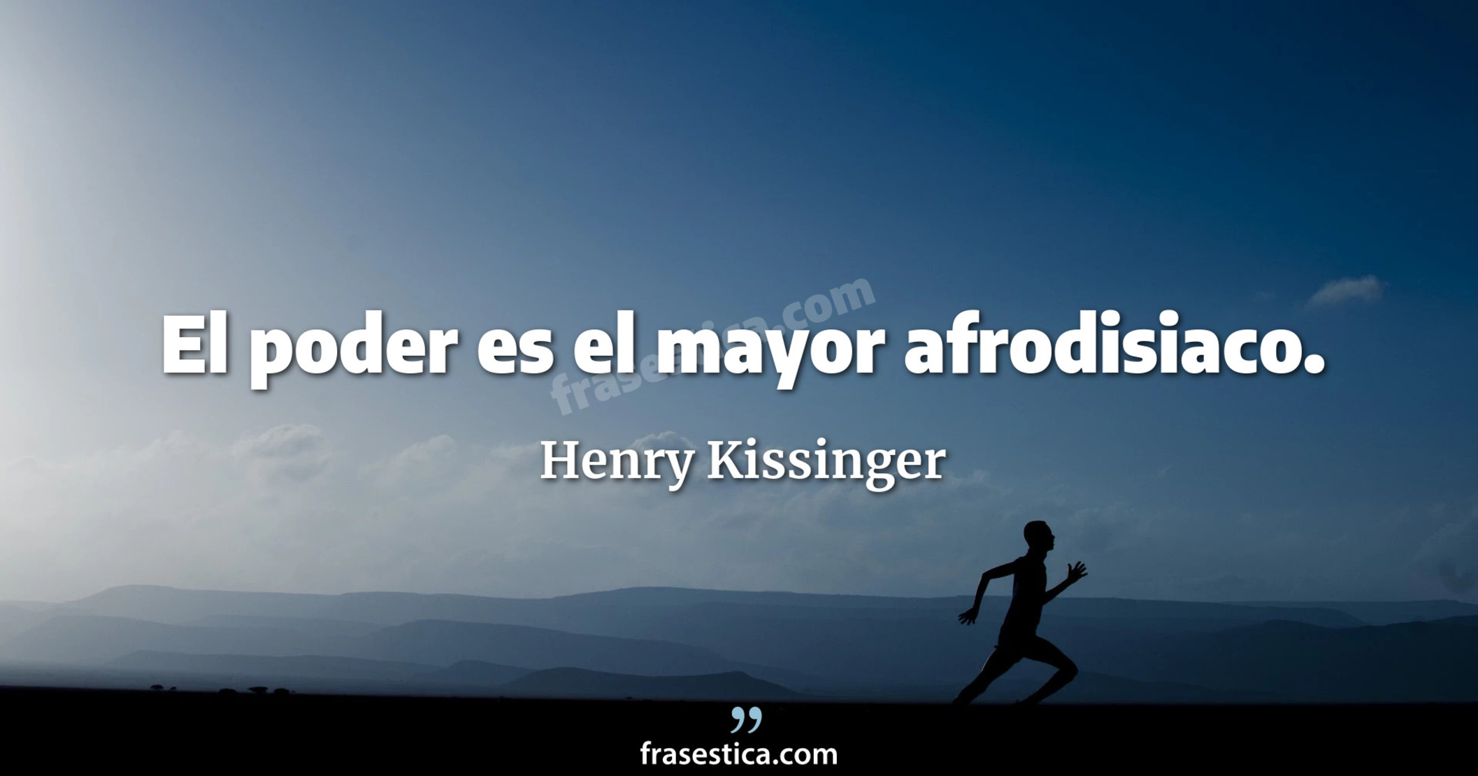 El poder es el mayor afrodisiaco. - Henry Kissinger
