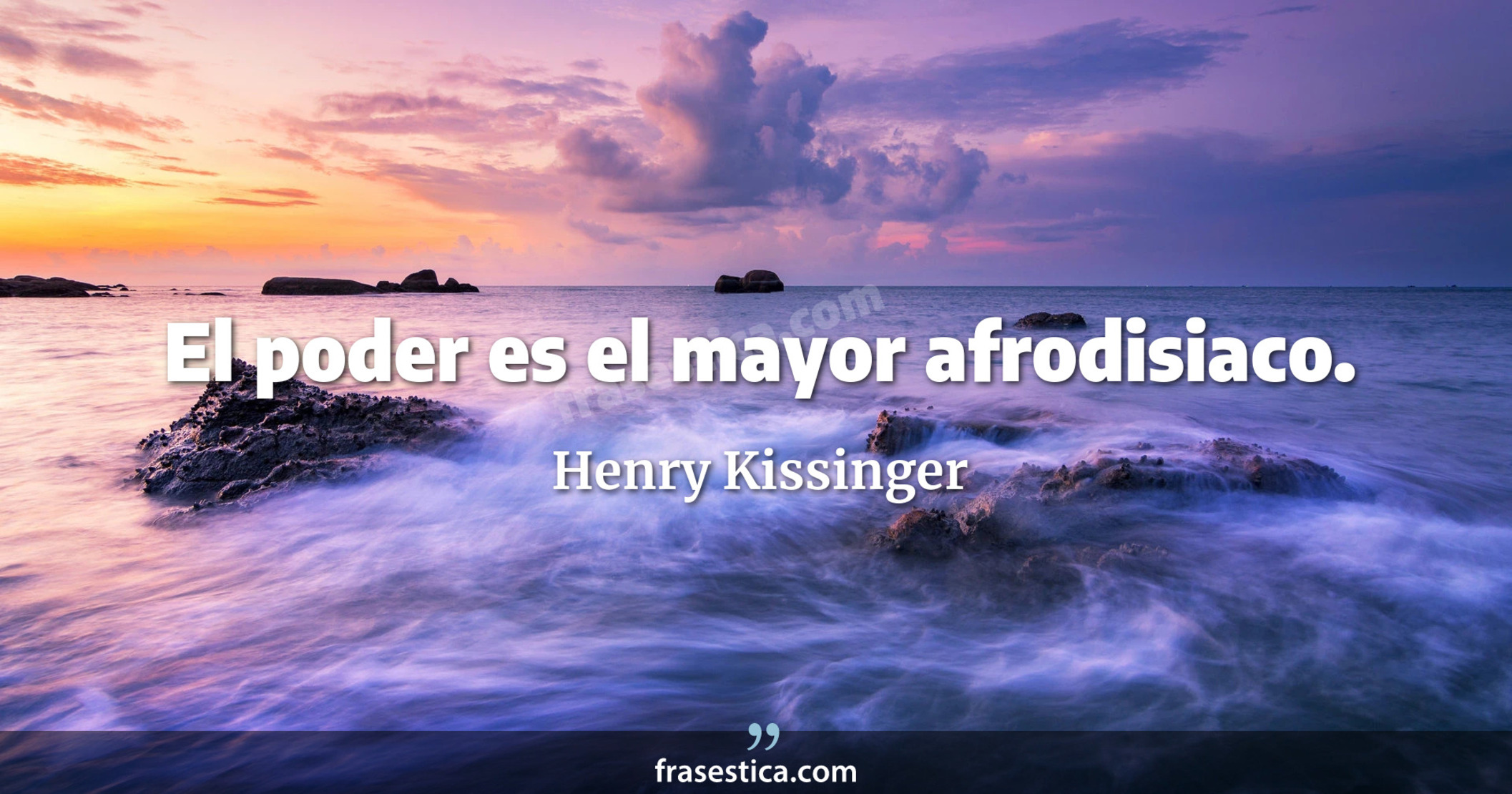 El poder es el mayor afrodisiaco. - Henry Kissinger