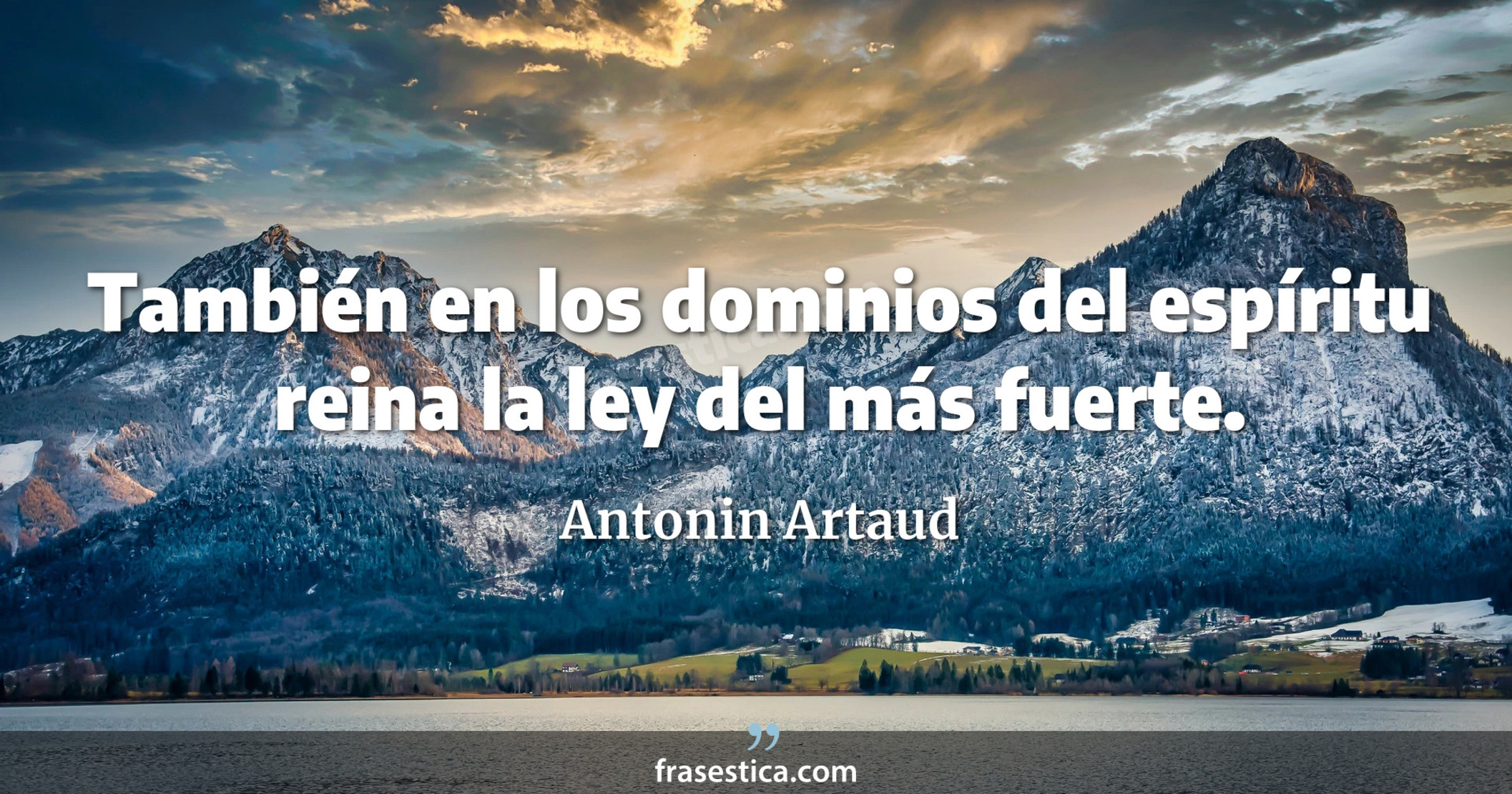 También en los dominios del espíritu reina la ley del más fuerte. - Antonin Artaud