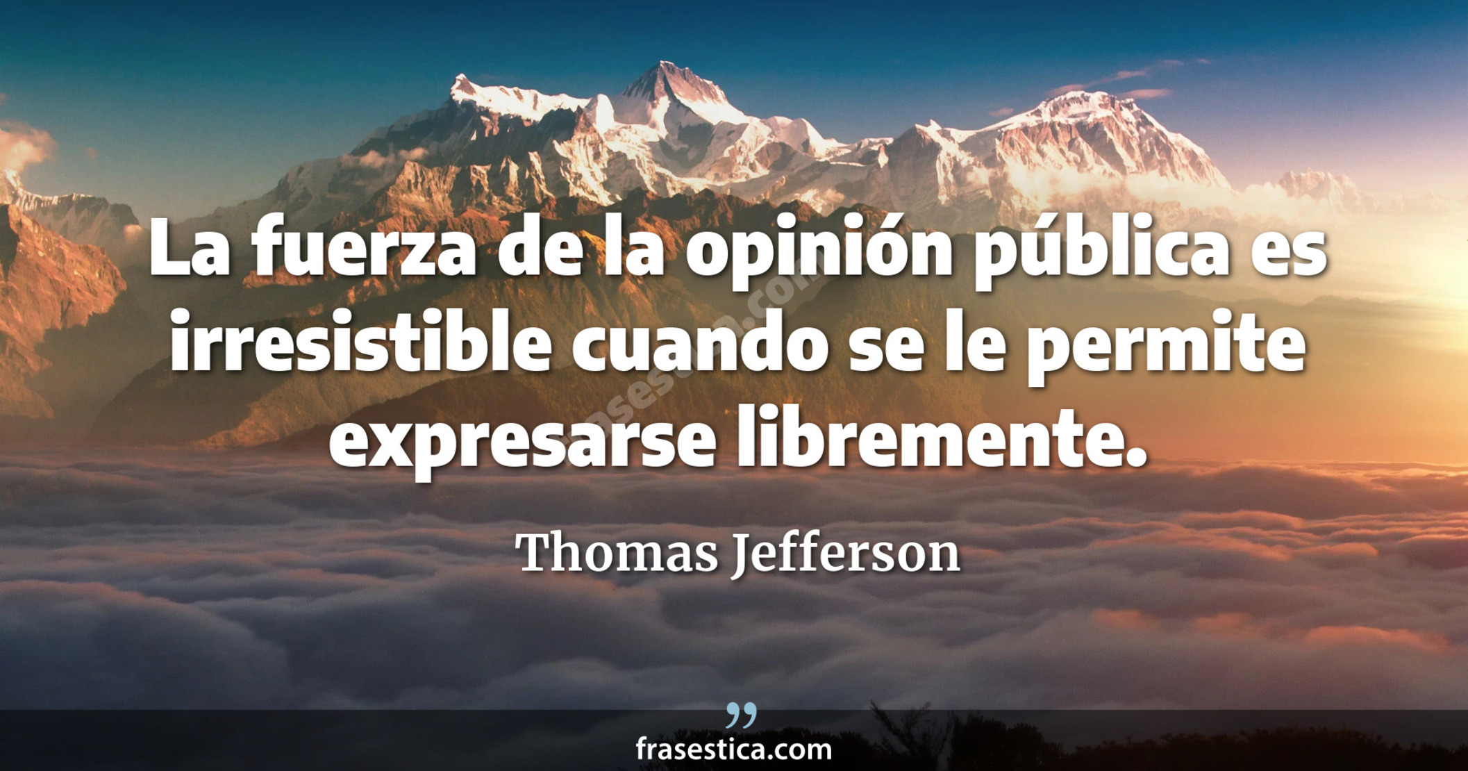 La fuerza de la opinión pública es irresistible cuando se le permite expresarse libremente. - Thomas Jefferson