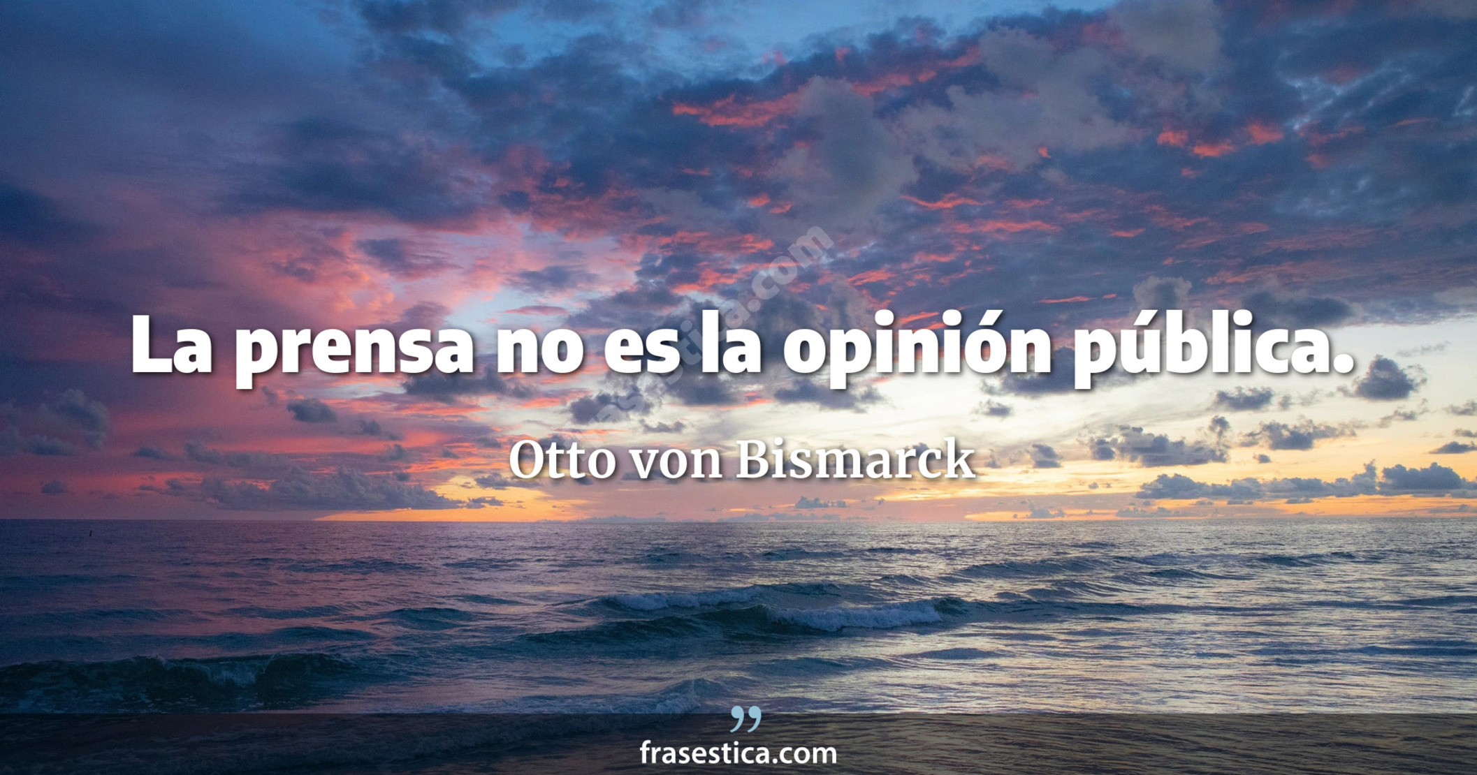 La prensa no es la opinión pública. - Otto von Bismarck
