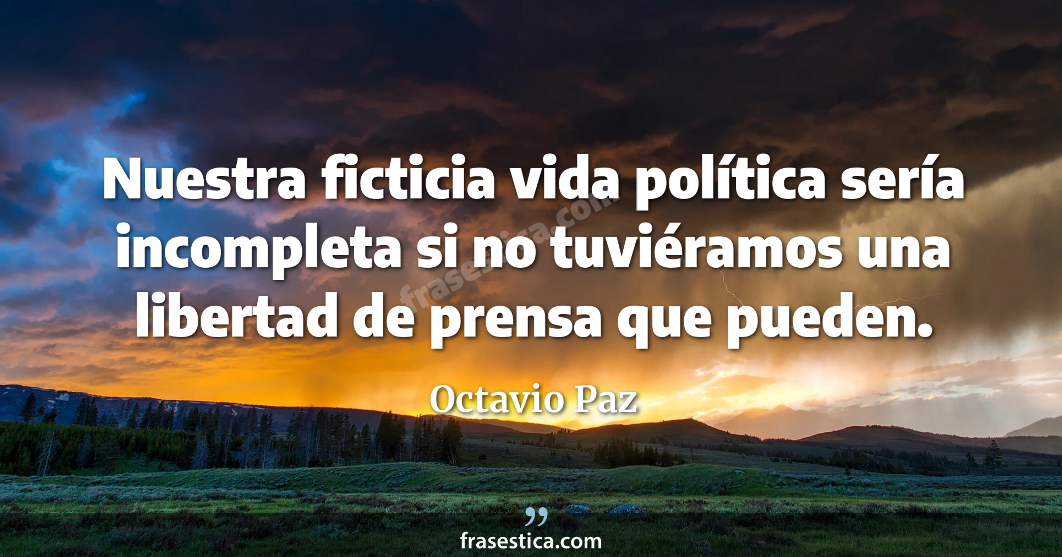Nuestra ficticia vida política sería incompleta si no tuviéramos una libertad de prensa  que pueden. - Octavio Paz