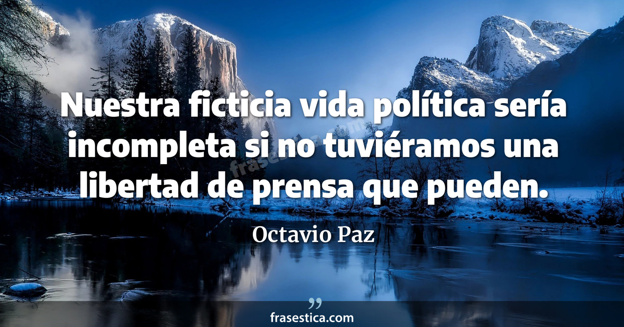 Nuestra ficticia vida política sería incompleta si no tuviéramos una libertad de prensa  que pueden. - Octavio Paz
