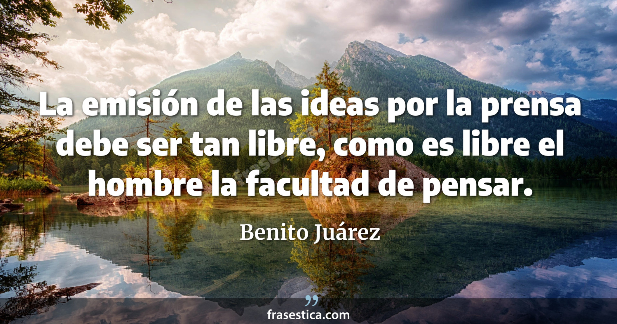 La emisión de las ideas por la prensa debe ser tan libre, como es libre el hombre la facultad de pensar. - Benito Juárez