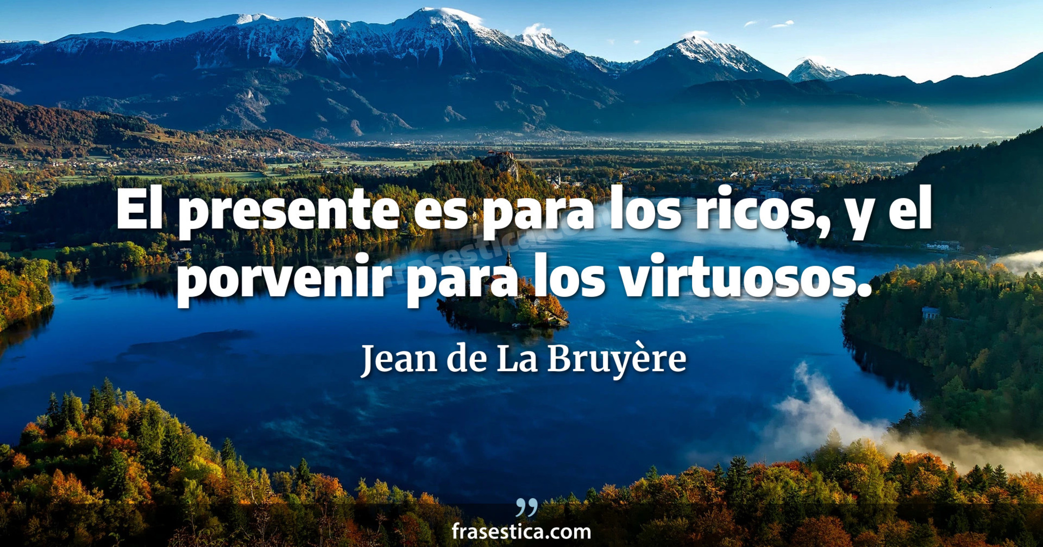 El presente es para los ricos, y el porvenir para los virtuosos. - Jean de La Bruyère
