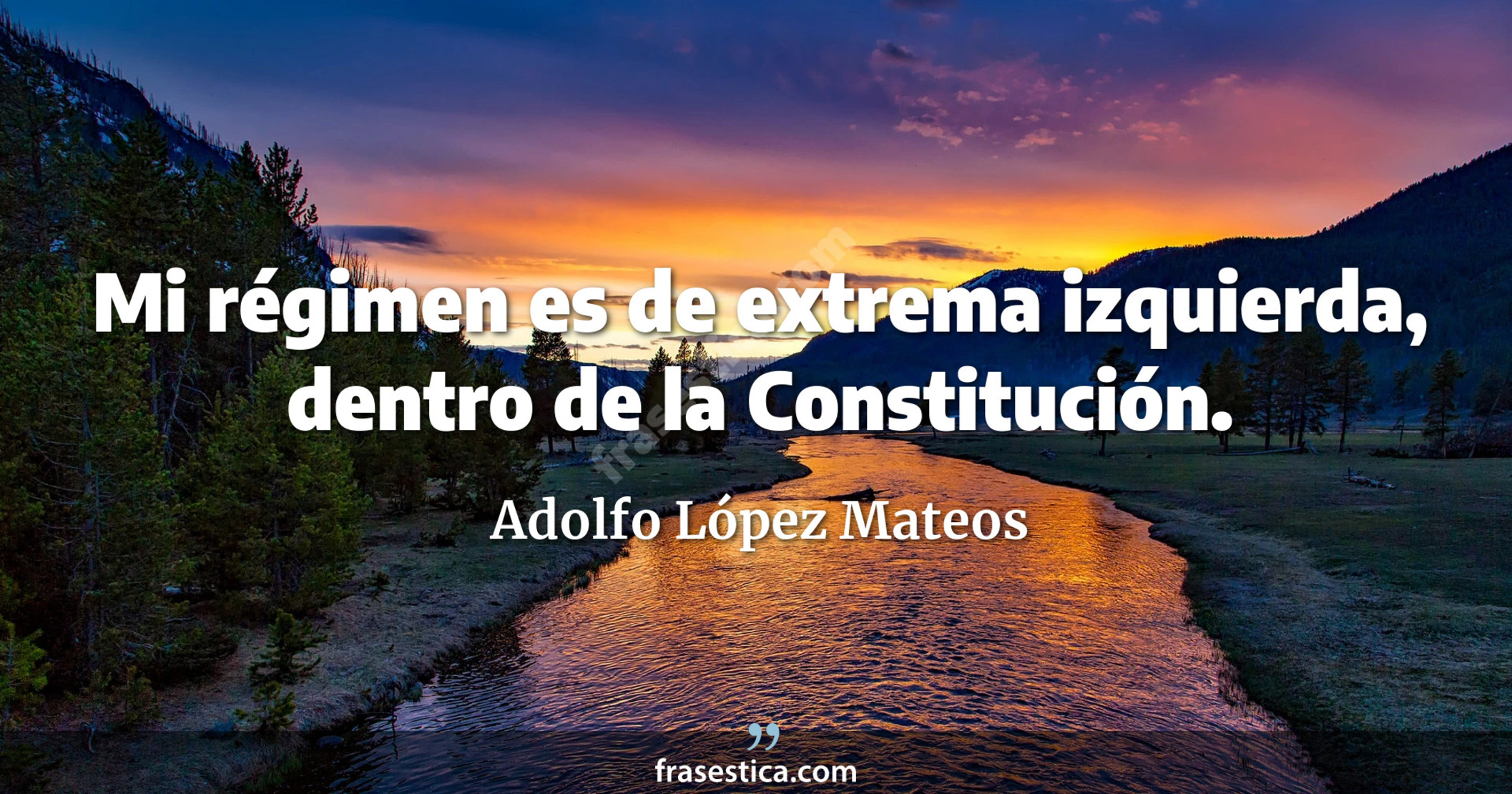 Mi régimen es de extrema izquierda, dentro de la Constitución. - Adolfo López Mateos