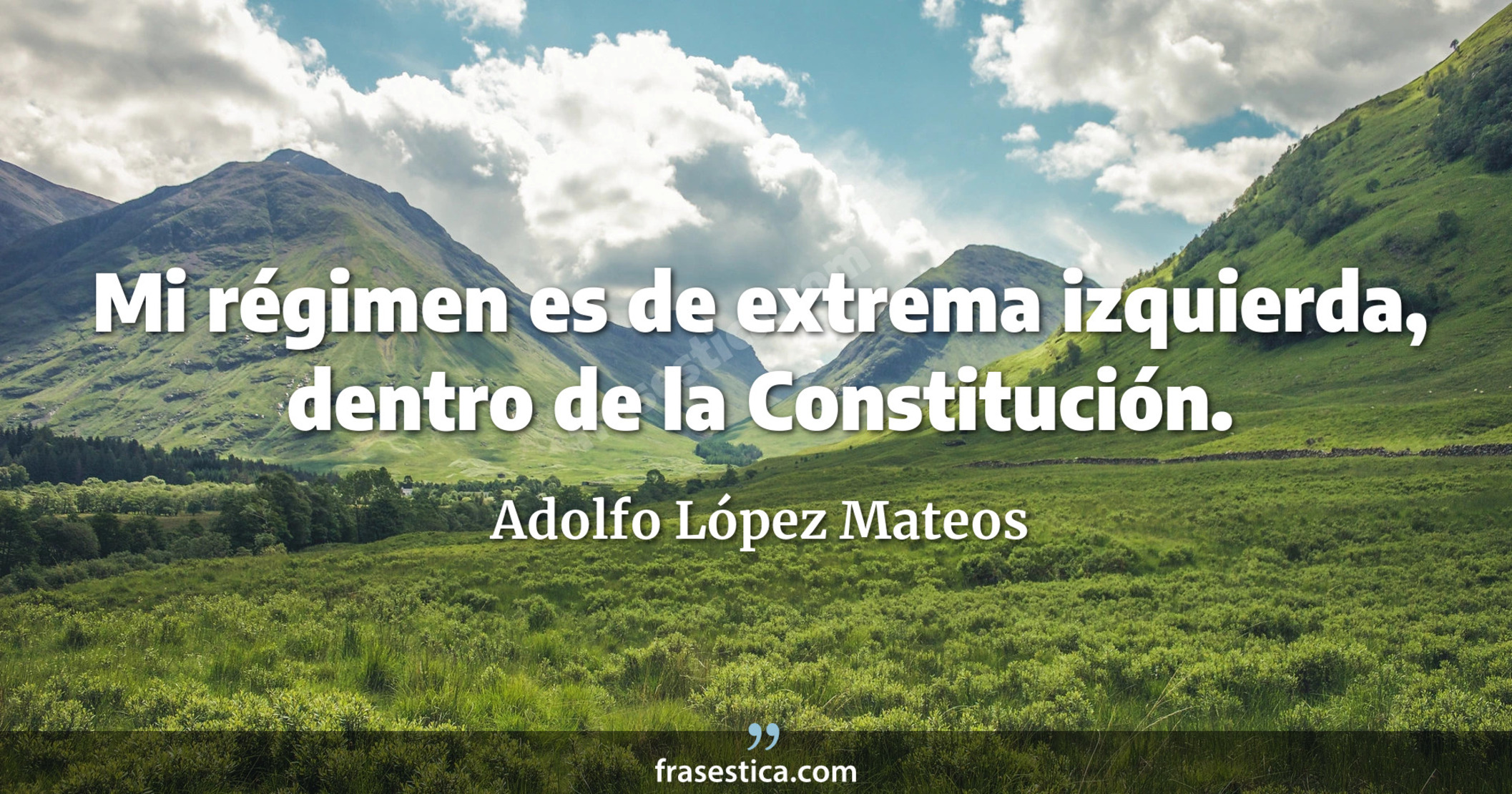 Mi régimen es de extrema izquierda, dentro de la Constitución. - Adolfo López Mateos