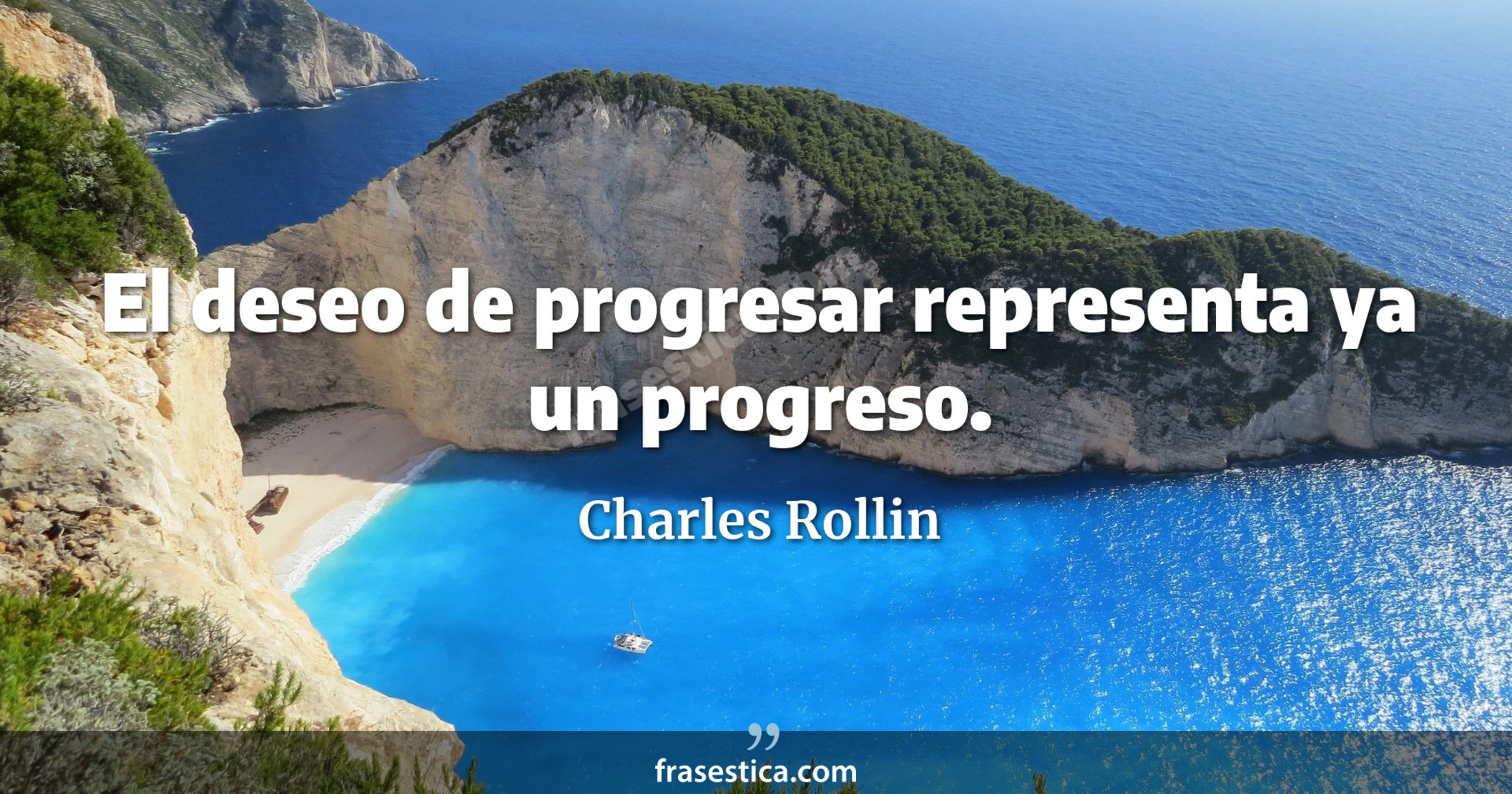 El deseo de progresar representa ya un progreso. - Charles Rollin