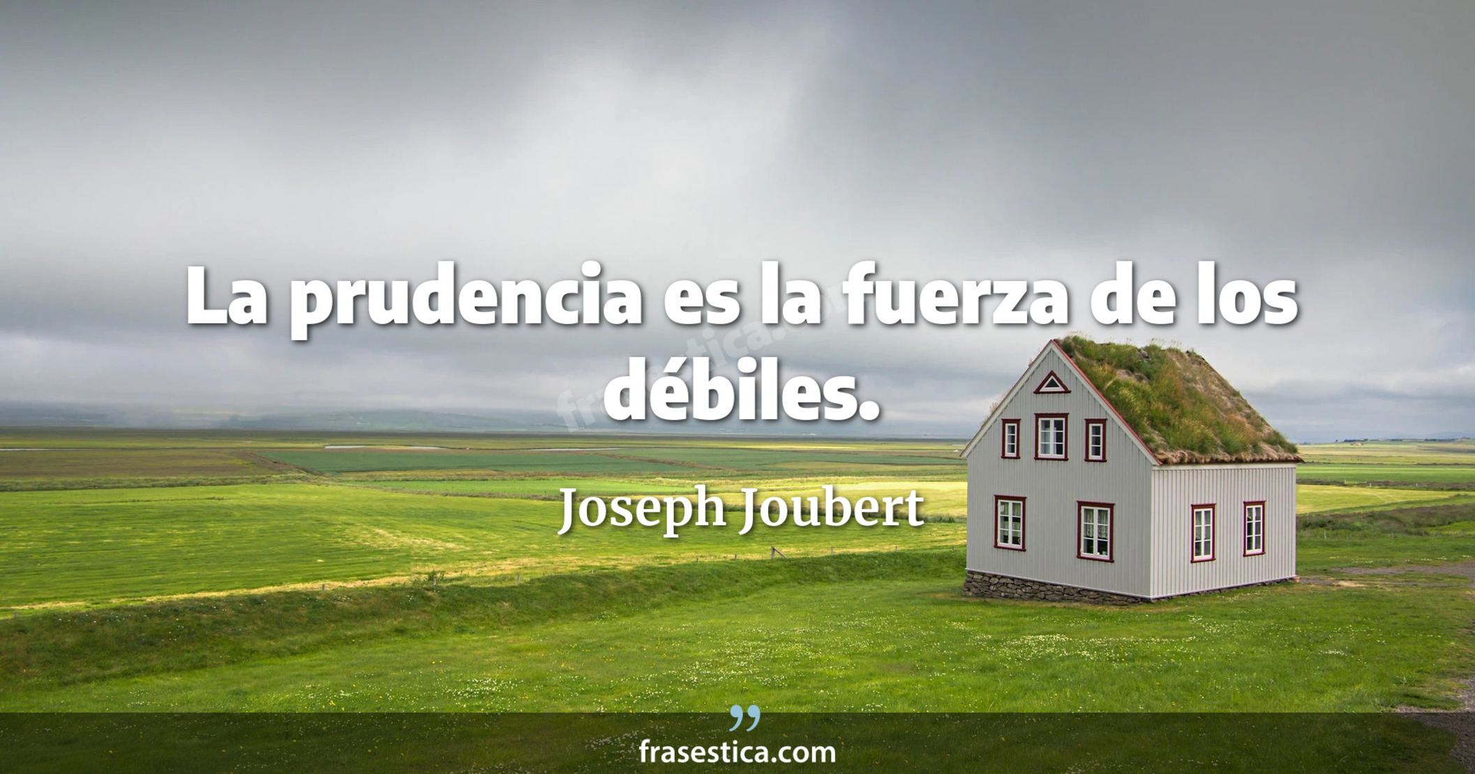 La prudencia es la fuerza de los débiles. - Joseph Joubert