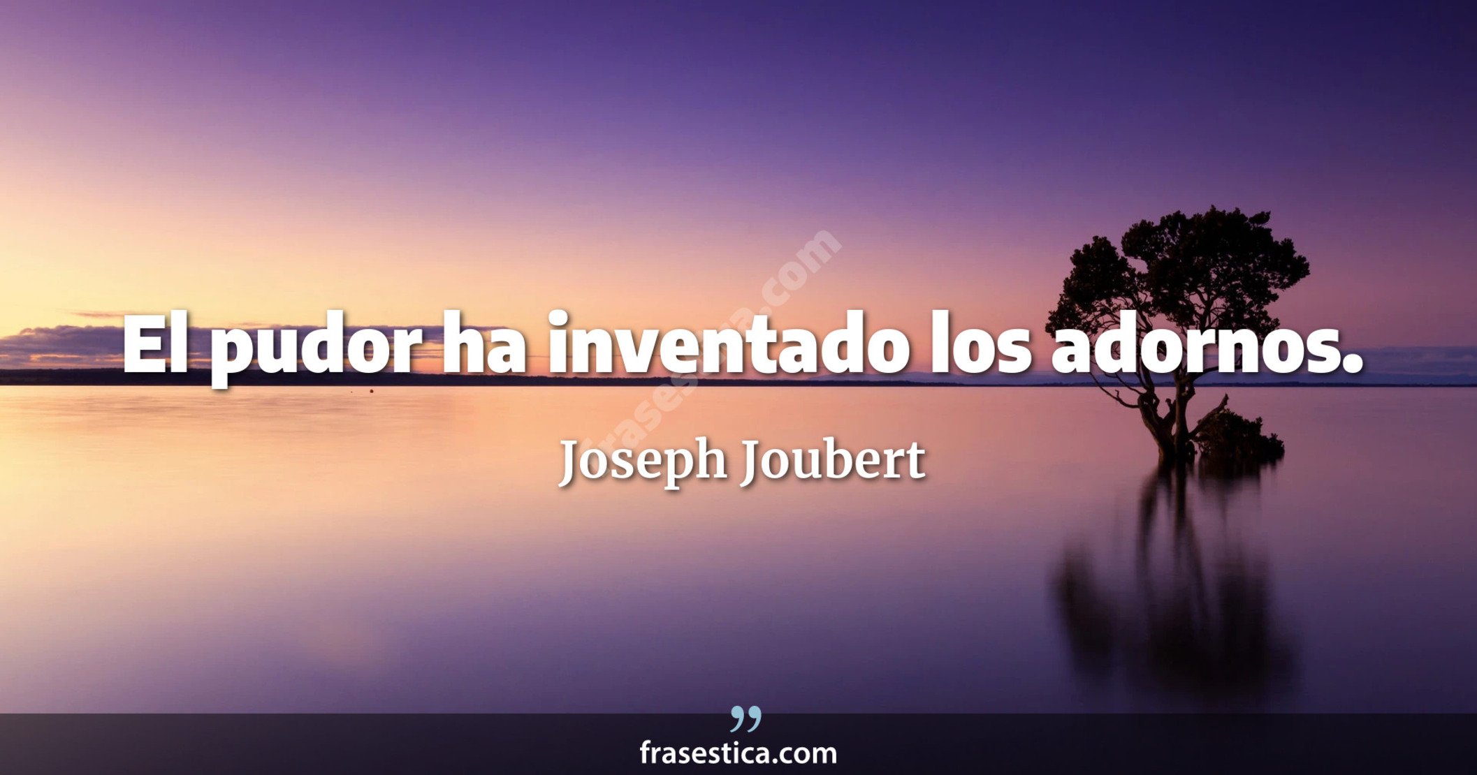 El pudor ha inventado los adornos. - Joseph Joubert