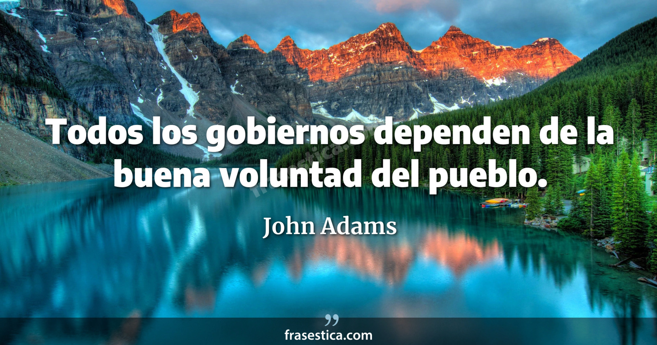 Todos los gobiernos dependen de la buena voluntad del pueblo. - John Adams