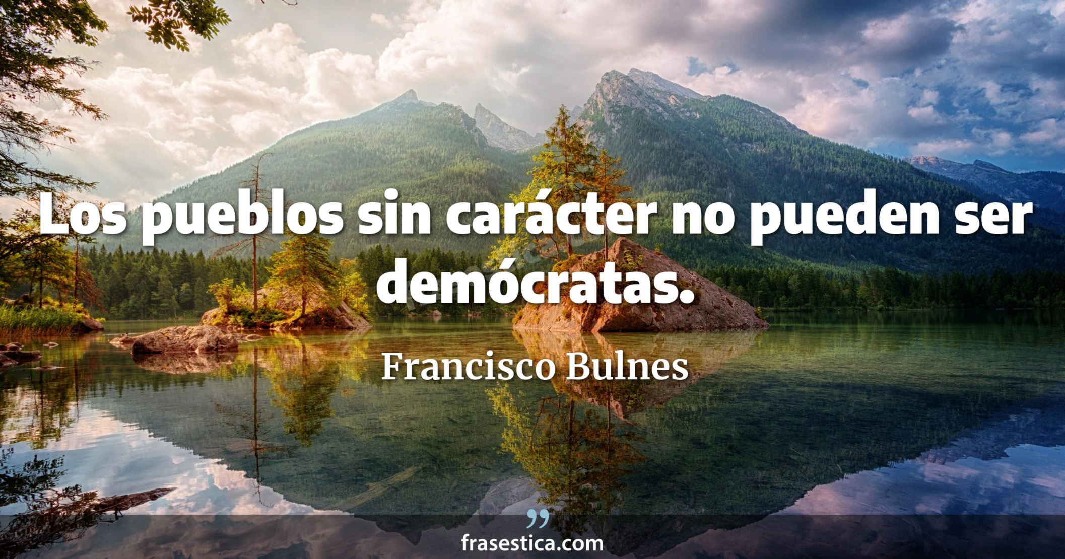 Los pueblos sin carácter no pueden ser demócratas. - Francisco Bulnes