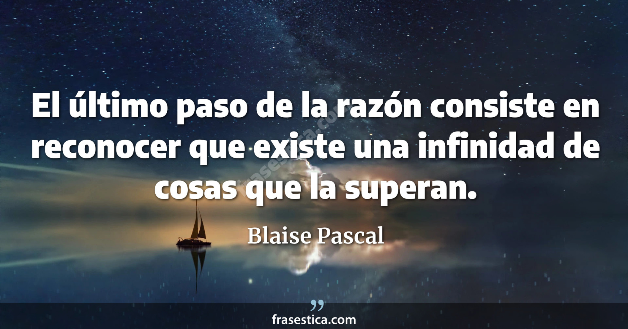 El último paso de la razón consiste en reconocer que existe una infinidad de cosas que la superan. - Blaise Pascal