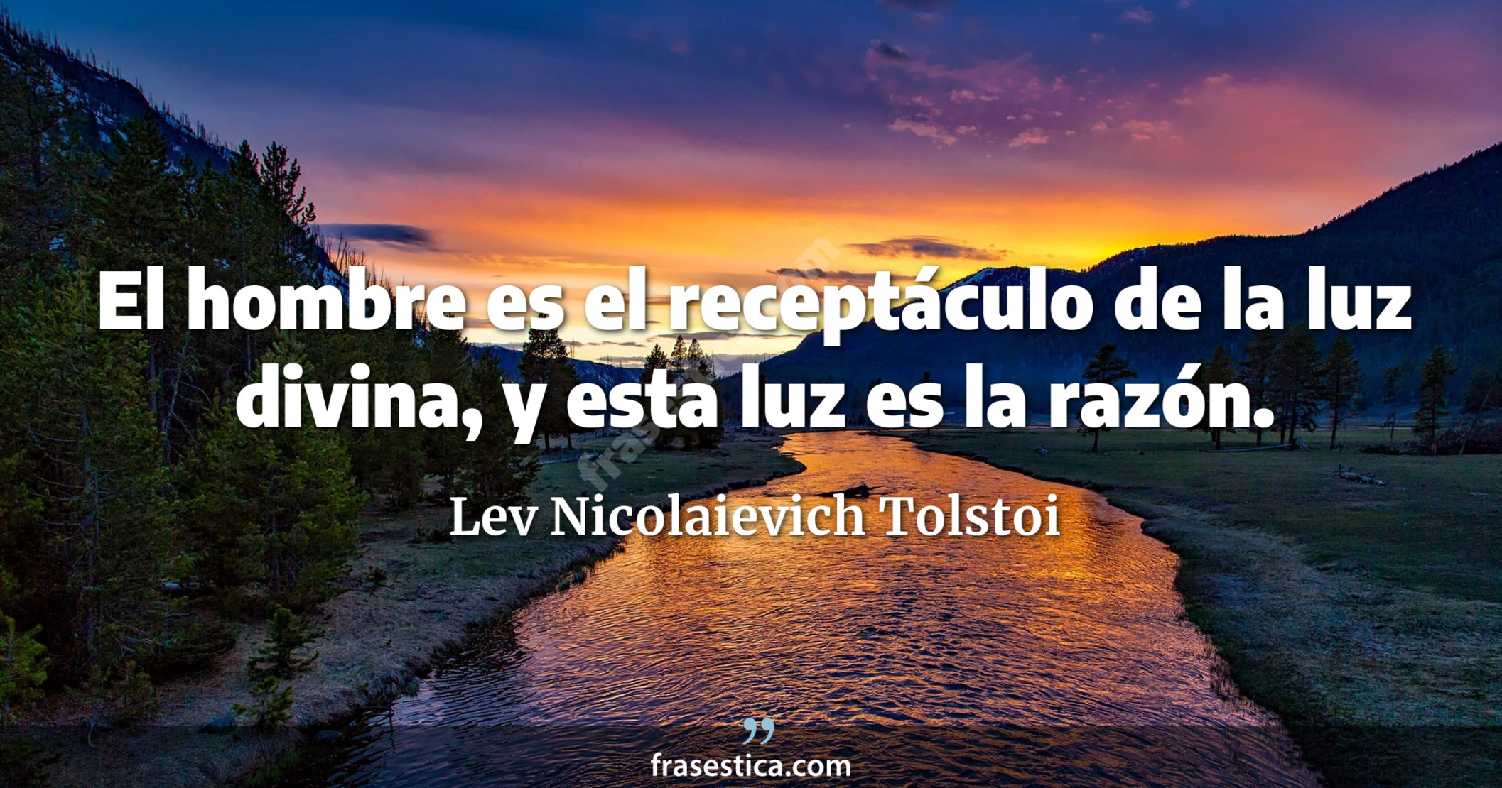 El hombre es el receptáculo de la luz divina, y esta luz es la razón. - Lev Nicolaievich Tolstoi