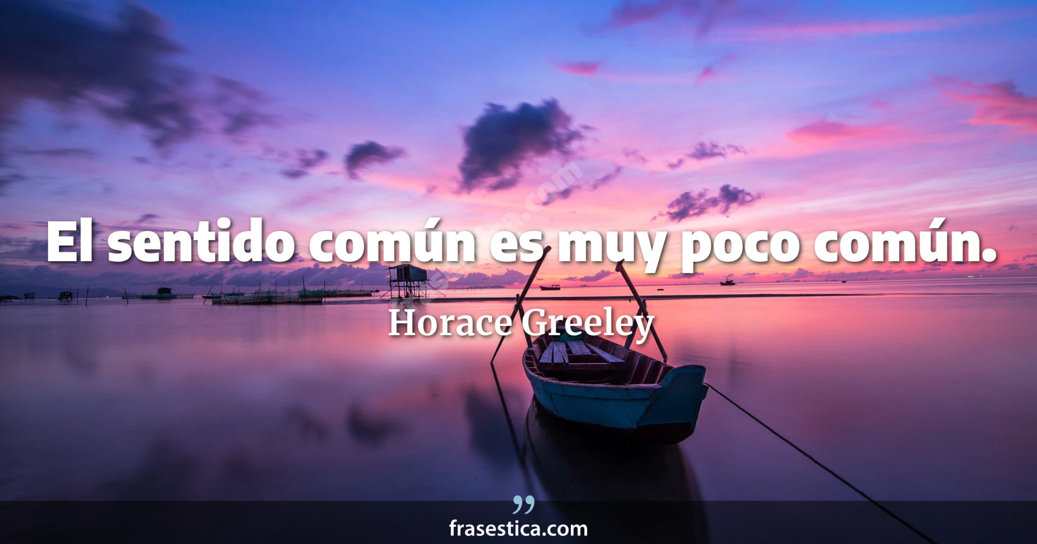 El sentido común es muy poco común. - Horace Greeley