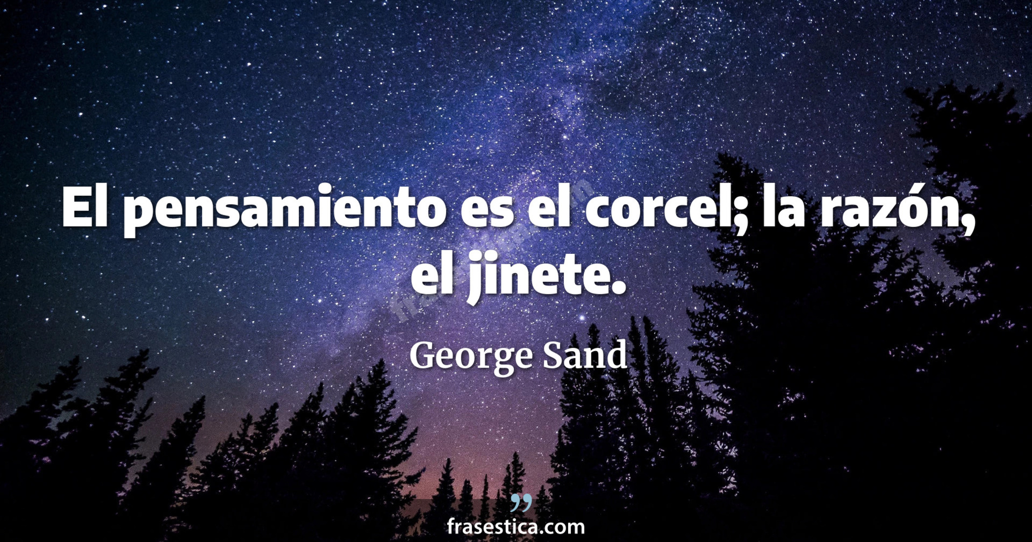 El pensamiento es el corcel; la razón, el jinete. - George Sand