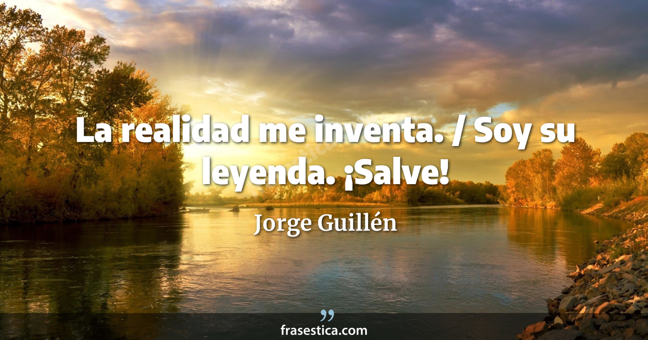 La realidad me inventa. / Soy su leyenda. ¡Salve! - Jorge Guillén