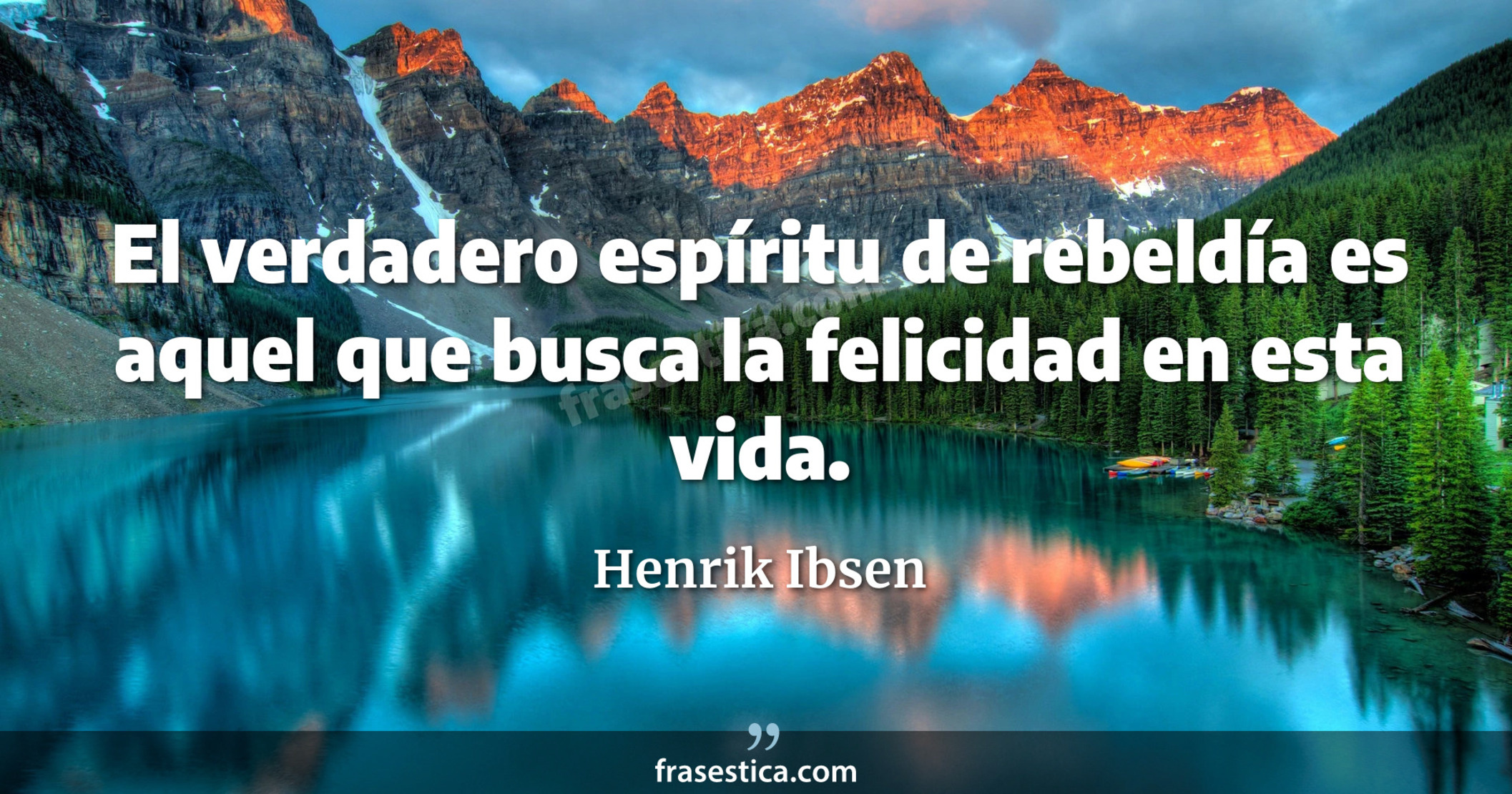 El verdadero espíritu de rebeldía es aquel que busca la felicidad en esta vida. - Henrik Ibsen