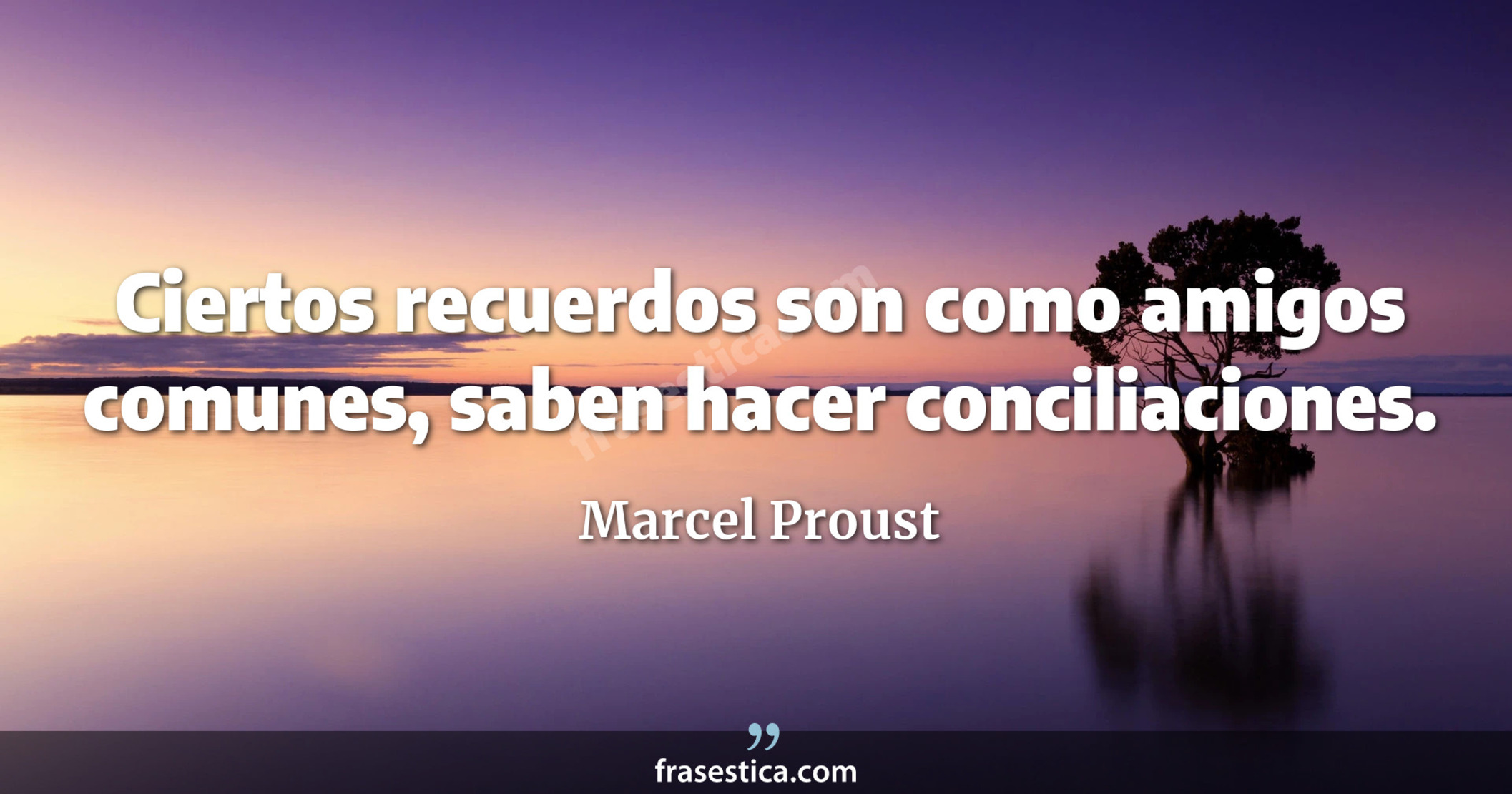 Ciertos recuerdos son como amigos comunes, saben hacer conciliaciones. - Marcel Proust