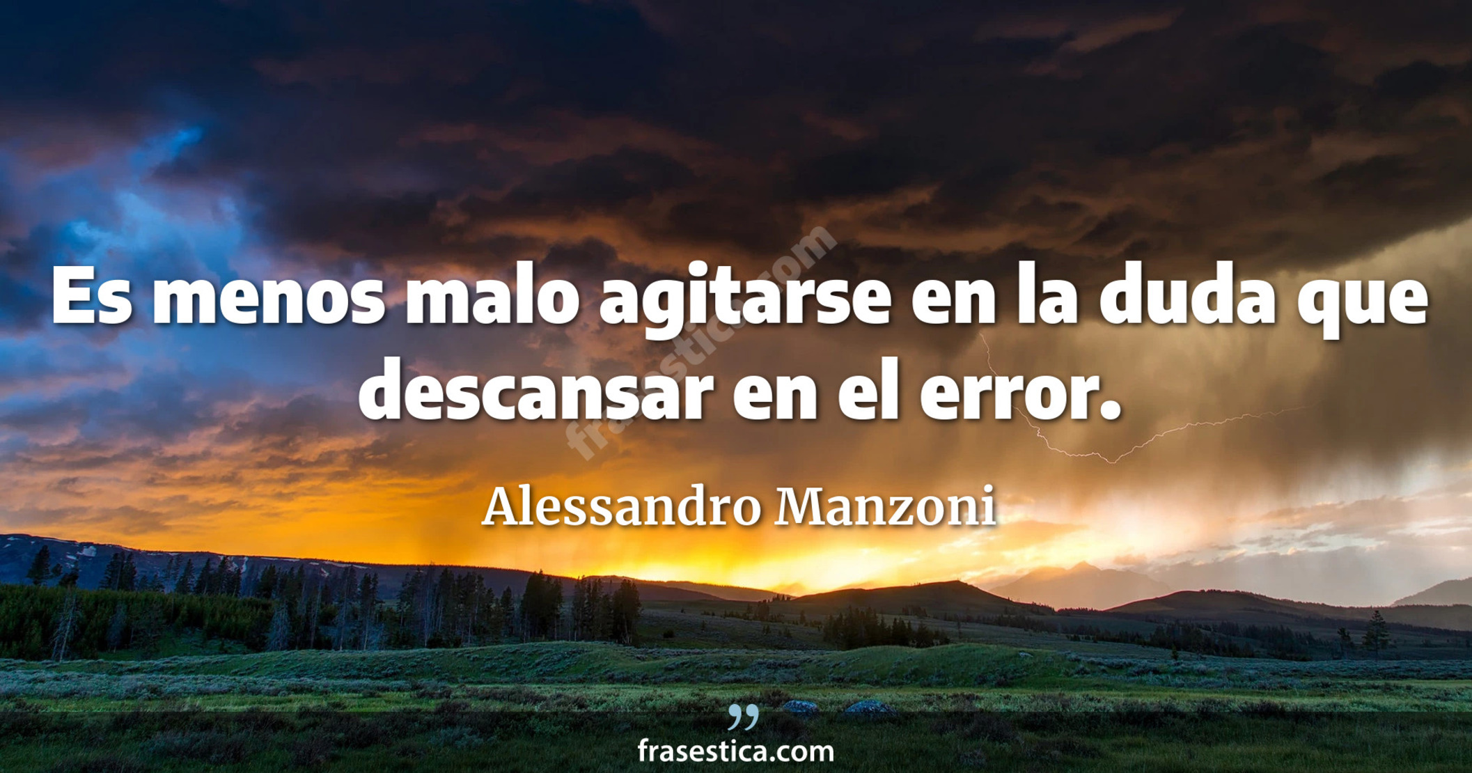 Es menos malo agitarse en la duda que descansar en el error. - Alessandro Manzoni
