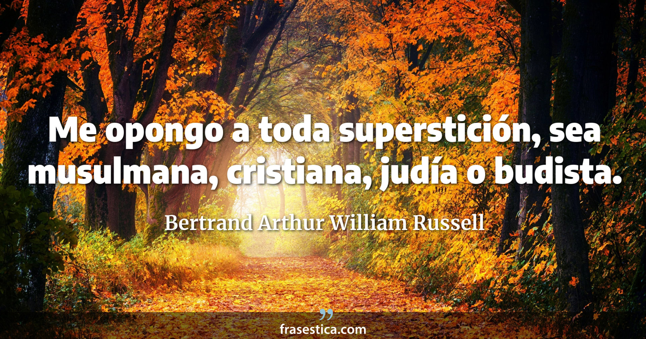 Me opongo a toda superstición, sea musulmana, cristiana, judía o budista. - Bertrand Arthur William Russell