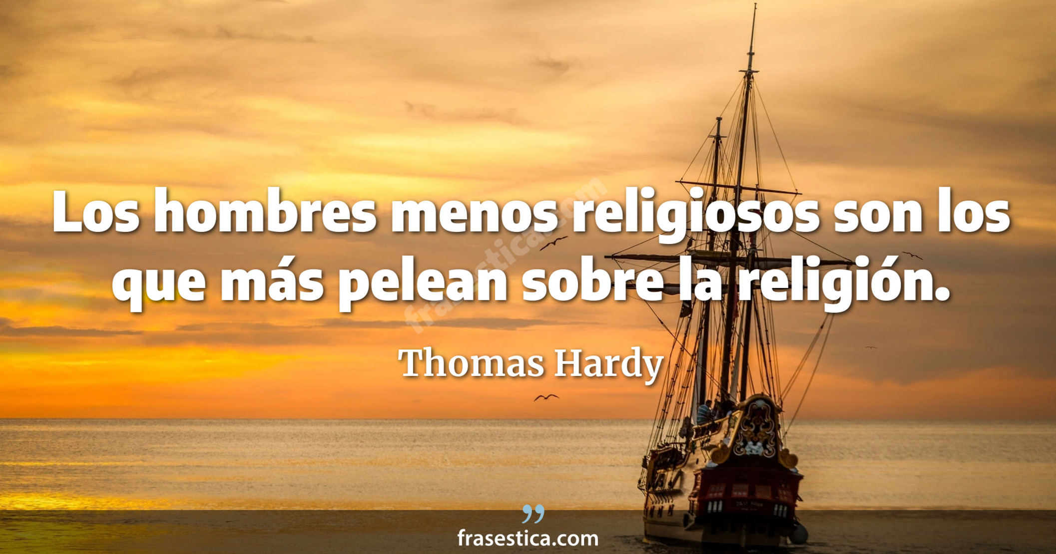 Los hombres menos religiosos son los que más pelean sobre la religión. - Thomas Hardy