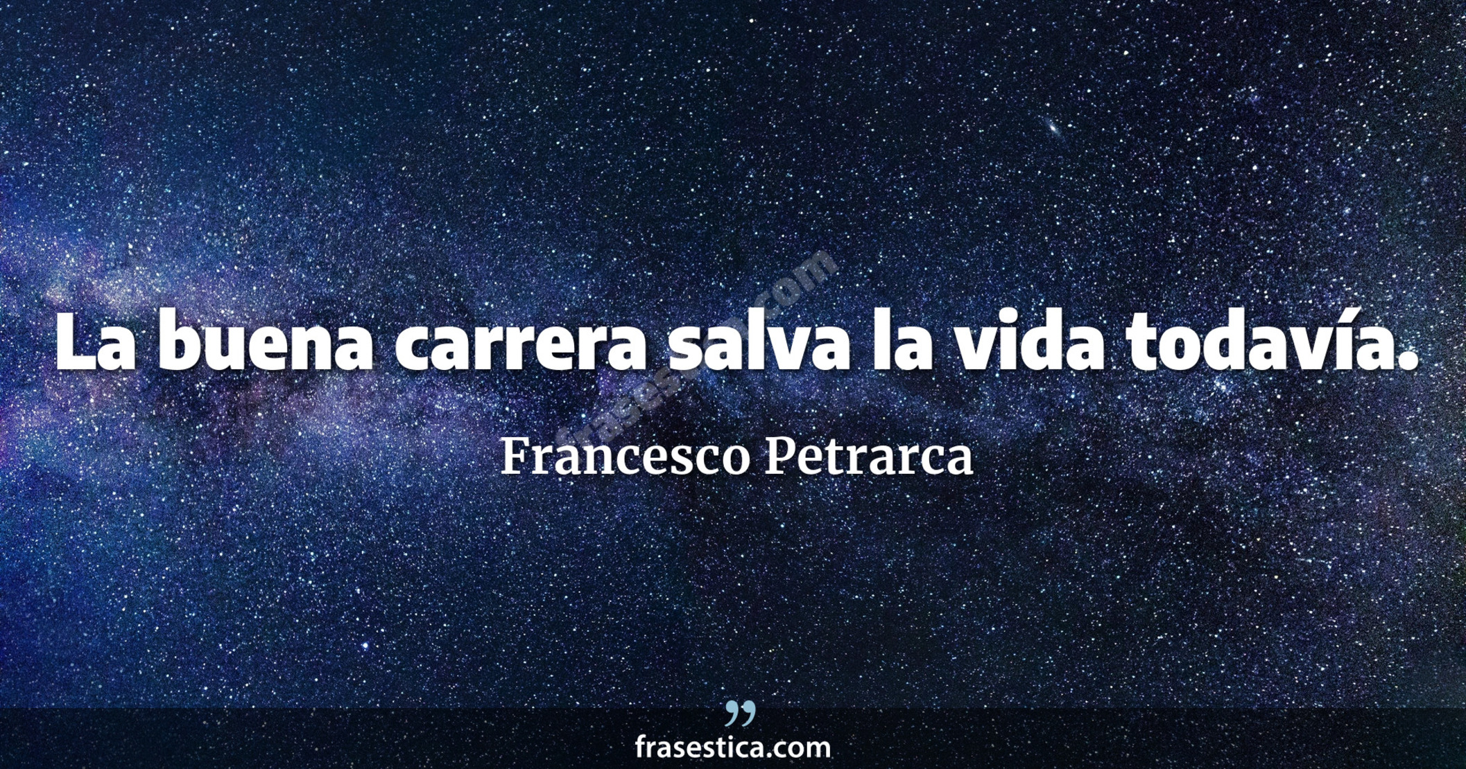 La buena carrera salva la vida todavía. - Francesco Petrarca