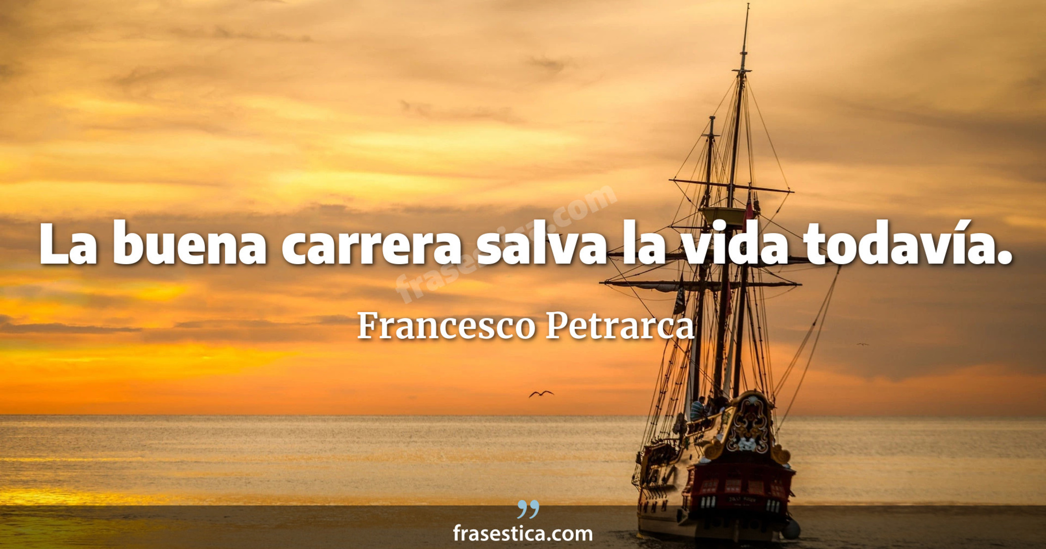 La buena carrera salva la vida todavía. - Francesco Petrarca